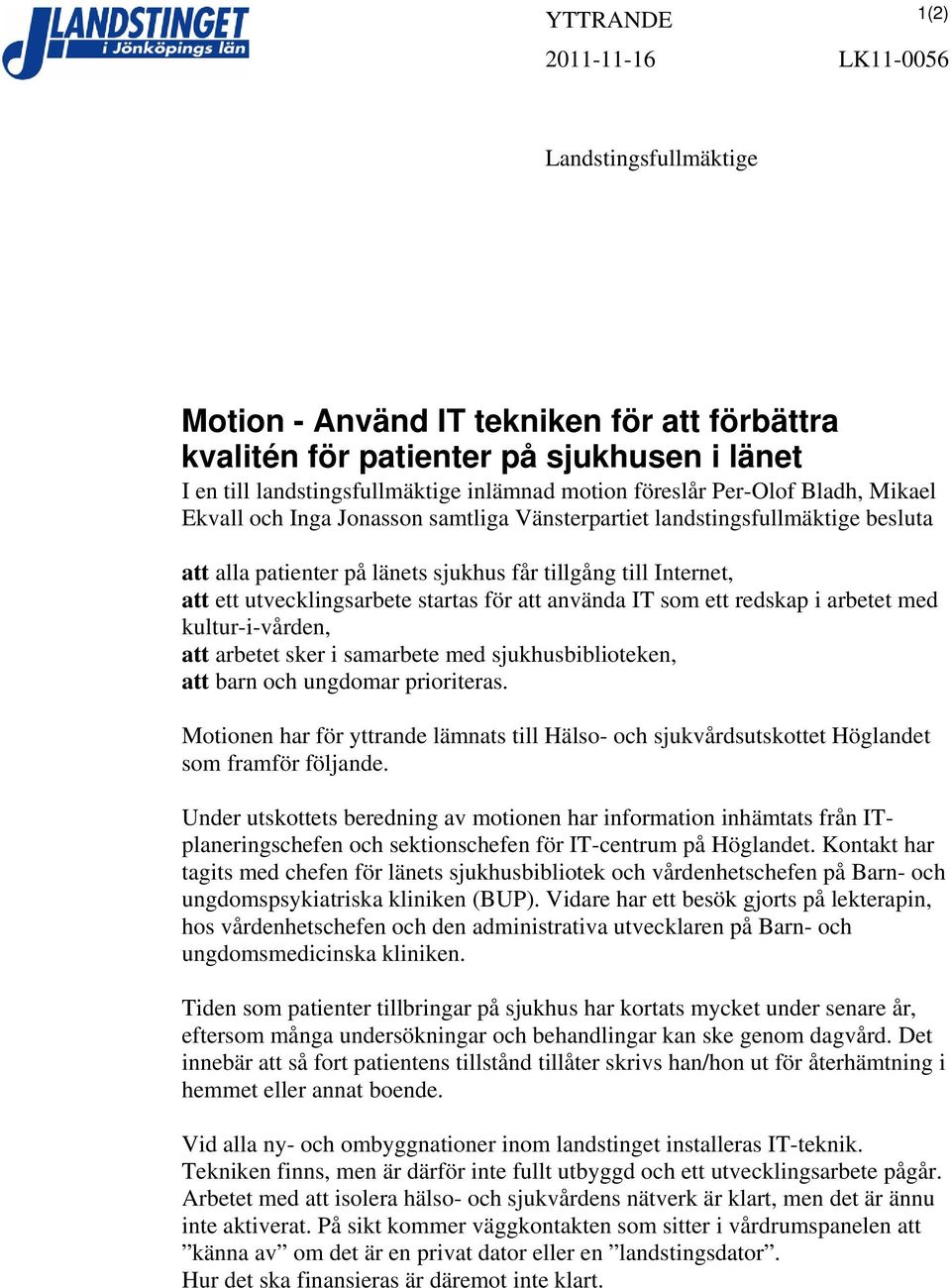 utvecklingsarbete startas för att använda IT som ett redskap i arbetet med kultur-i-vården, att arbetet sker i samarbete med sjukhusbiblioteken, att barn och ungdomar prioriteras.