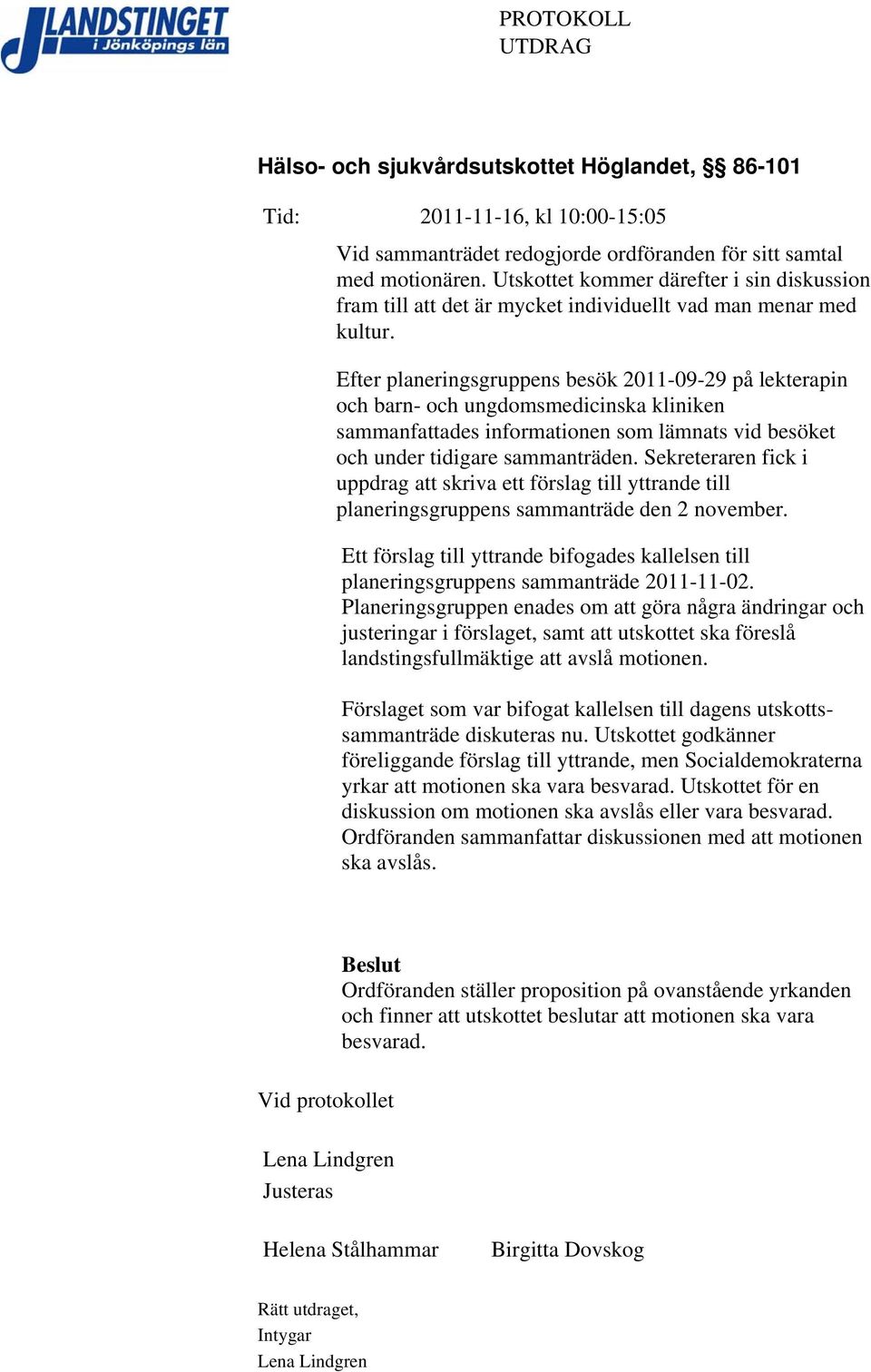 Efter planeringsgruppens besök 2011-09-29 på lekterapin och barn- och ungdomsmedicinska kliniken sammanfattades informationen som lämnats vid besöket och under tidigare sammanträden.