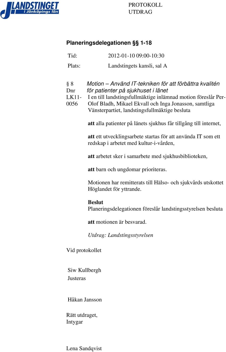 alla patienter på länets sjukhus får tillgång till internet, att ett utvecklingsarbete startas för att använda IT som ett redskap i arbetet med kultur-i-vården, att arbetet sker i samarbete med