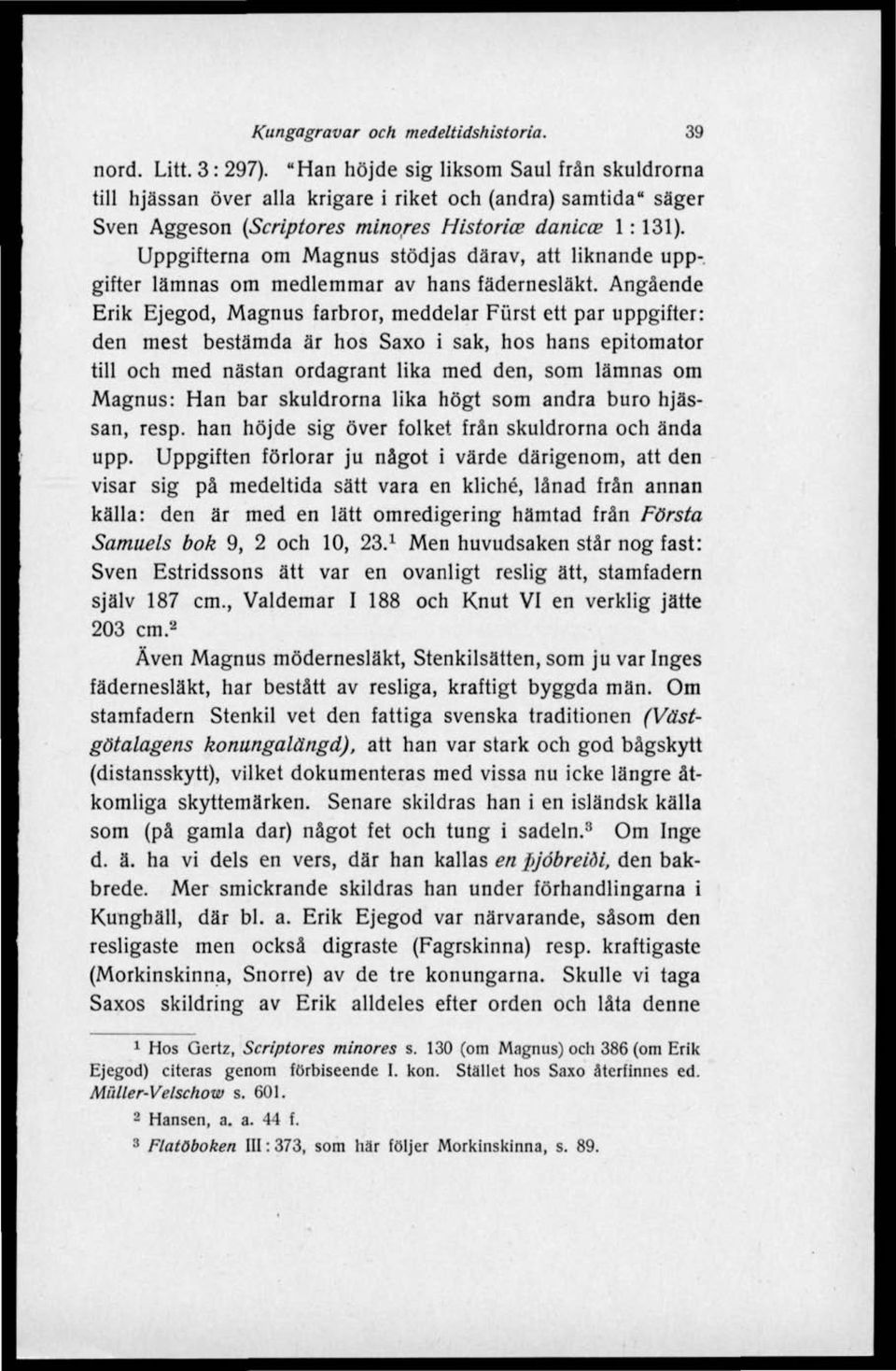 Uppgifterna om Magnus stödjas därav, att liknande uppgifter lämnas om medlemmar av hans fädernesläkt.
