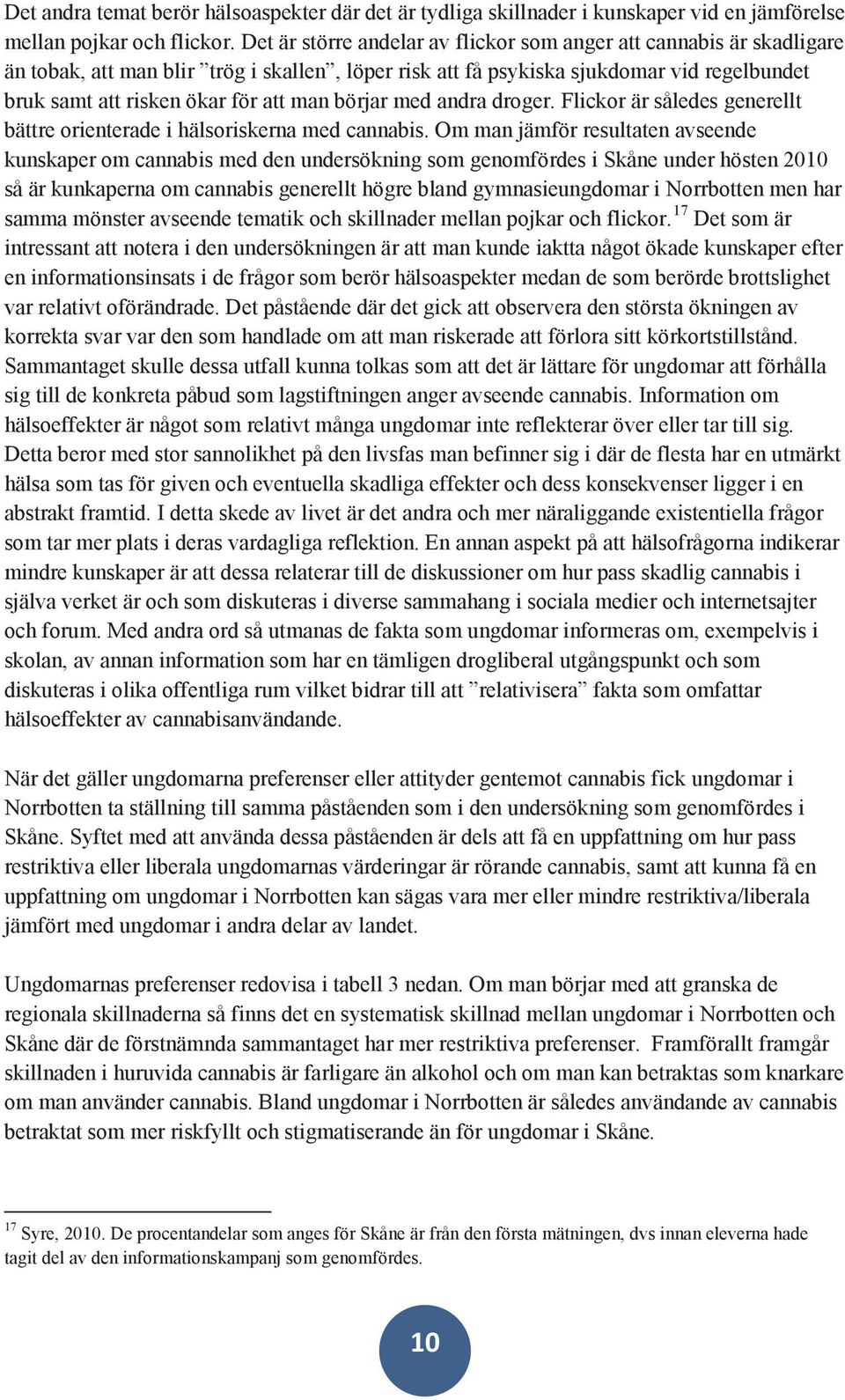 börjar med andra droger. Flickor är således generellt bättre orienterade i hälsoriskerna med cannabis.