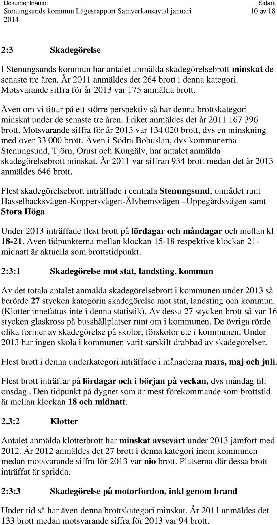 I riket anmäldes det år 2011 167 396 brott. Motsvarande siffra för år 2013 var 134 020 brott, dvs en minskning med över 33 000 brott.