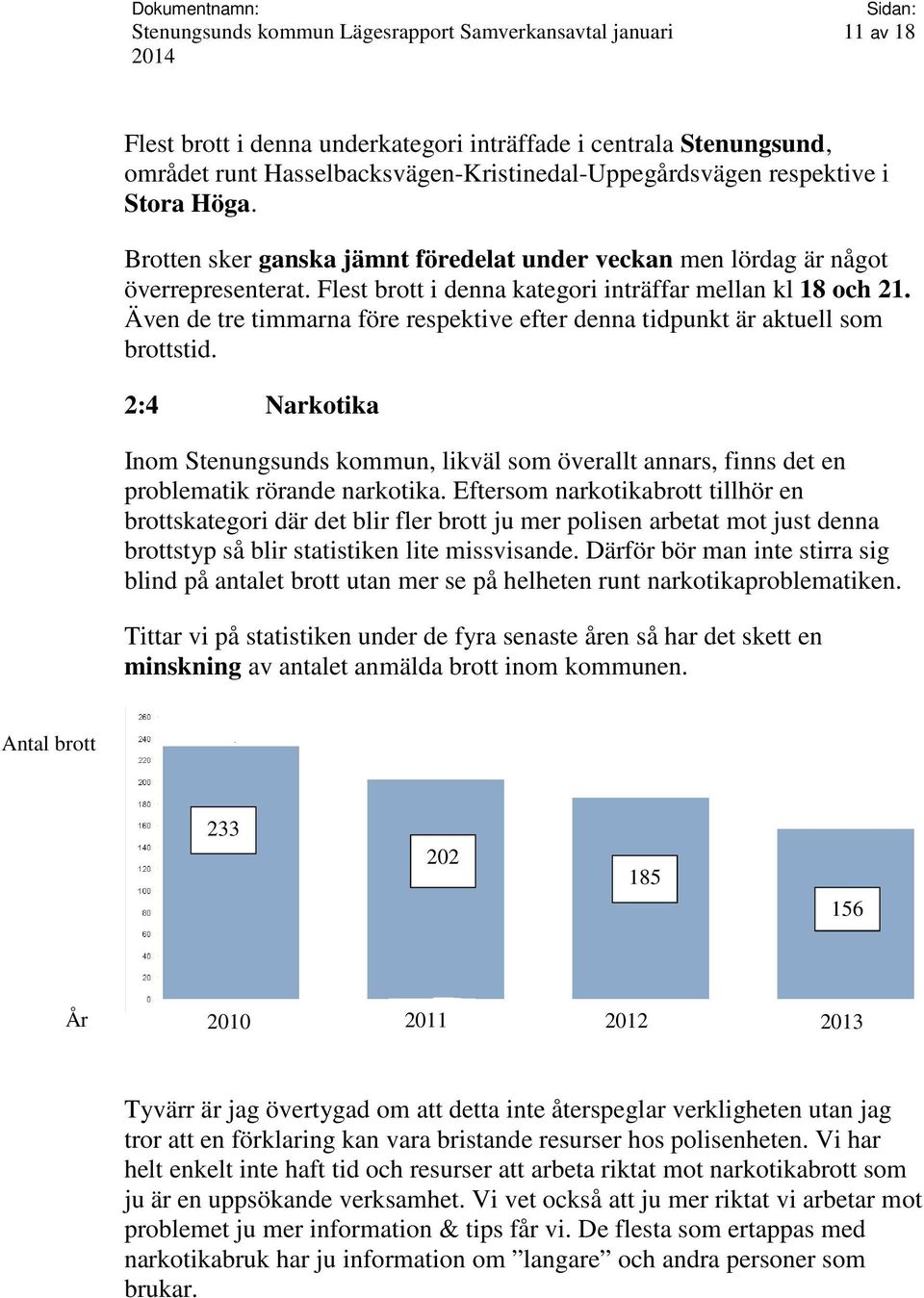 Även de tre timmarna före respektive efter denna tidpunkt är aktuell som brottstid. 2:4 Narkotika Inom Stenungsunds kommun, likväl som överallt annars, finns det en problematik rörande narkotika.
