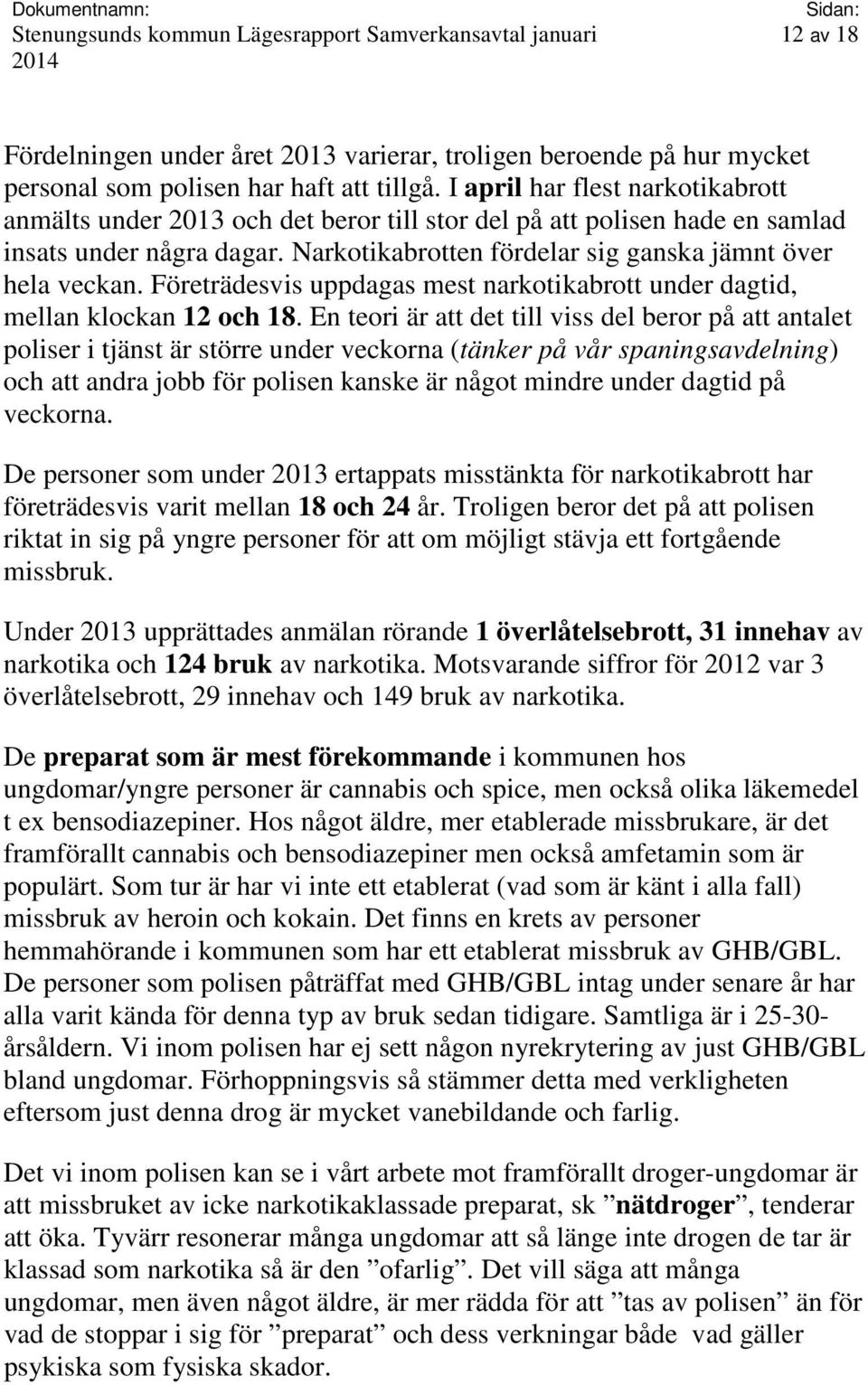 Företrädesvis uppdagas mest narkotikabrott under dagtid, mellan klockan 12 och 18.