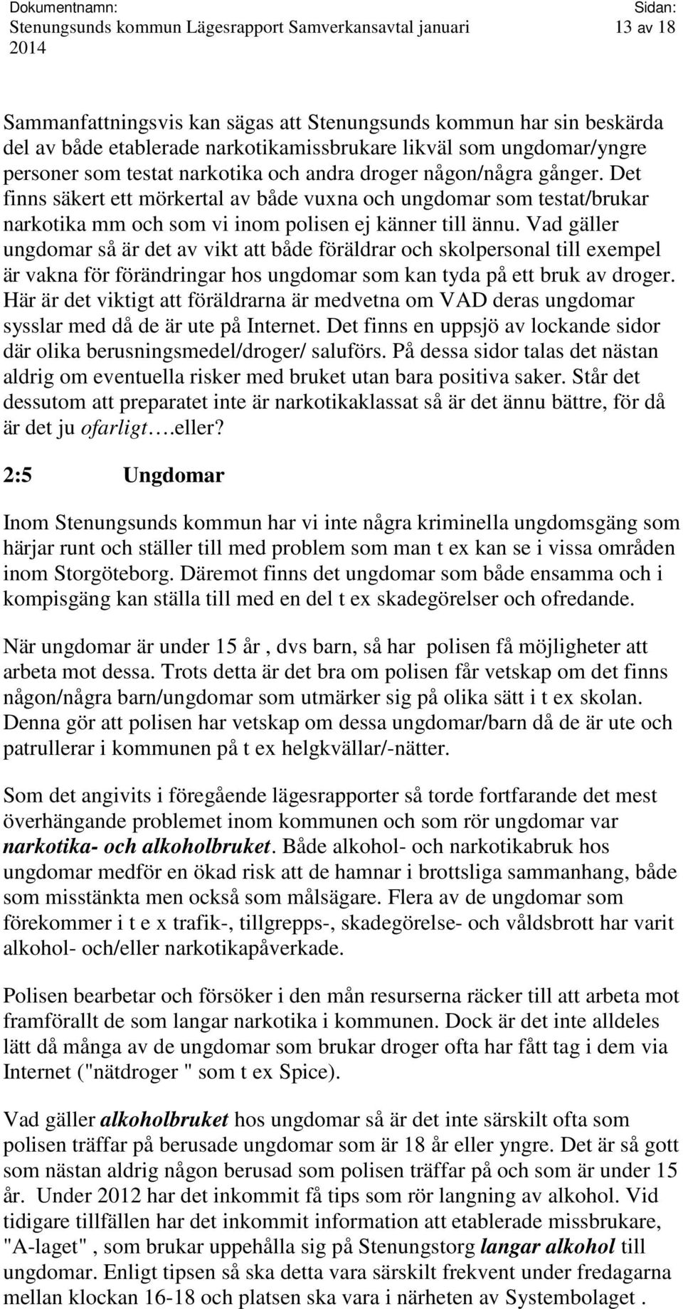 Vad gäller ungdomar så är det av vikt att både föräldrar och skolpersonal till exempel är vakna för förändringar hos ungdomar som kan tyda på ett bruk av droger.