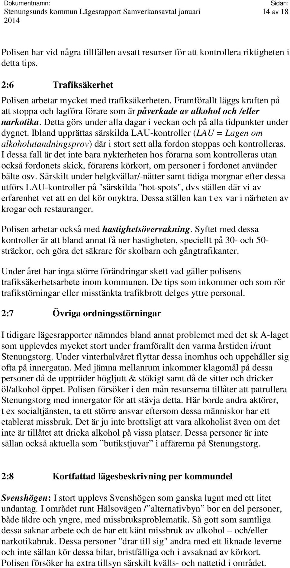 Ibland upprättas särskilda LAU-kontroller (LAU = Lagen om alkoholutandningsprov) där i stort sett alla fordon stoppas och kontrolleras.