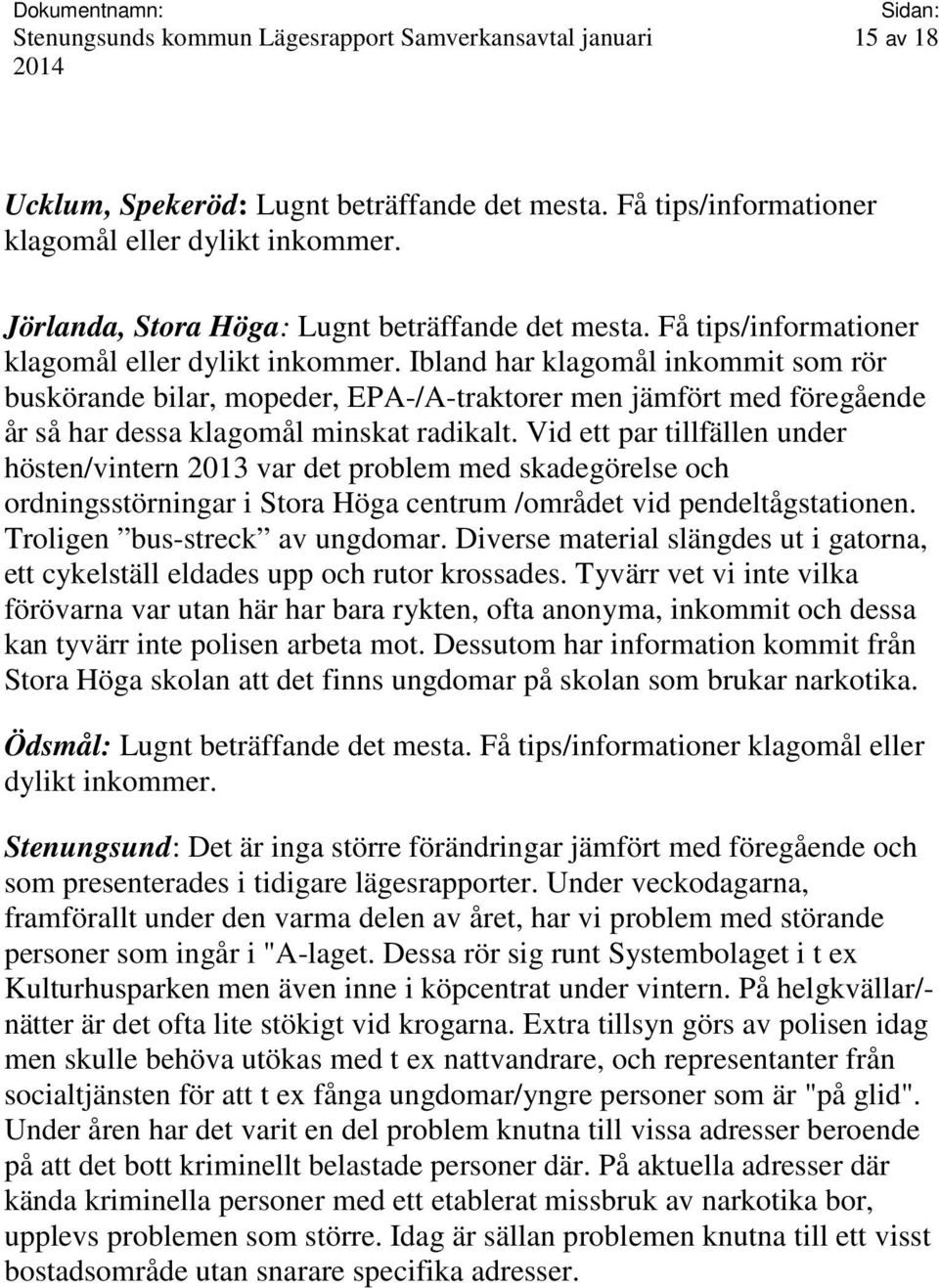 Ibland har klagomål inkommit som rör buskörande bilar, mopeder, EPA-/A-traktorer men jämfört med föregående år så har dessa klagomål minskat radikalt.