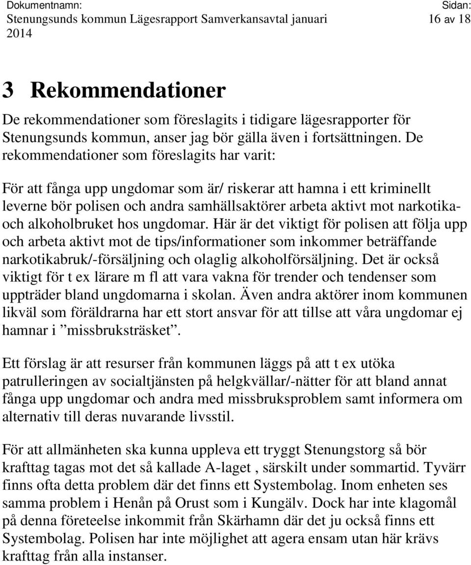 alkoholbruket hos ungdomar. Här är det viktigt för polisen att följa upp och arbeta aktivt mot de tips/informationer som inkommer beträffande narkotikabruk/-försäljning och olaglig alkoholförsäljning.