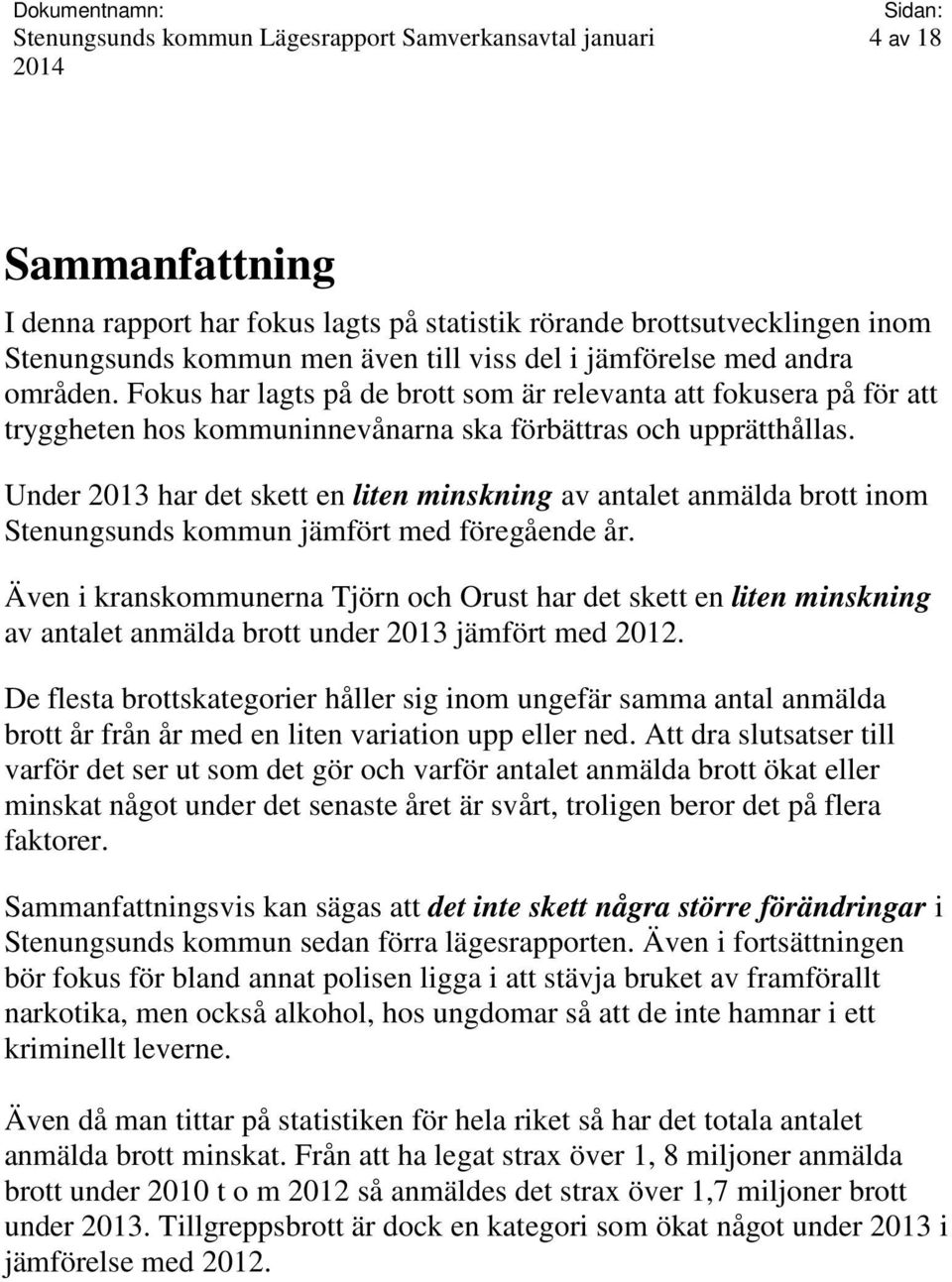 Under 2013 har det skett en liten minskning av antalet anmälda brott inom Stenungsunds kommun jämfört med föregående år.