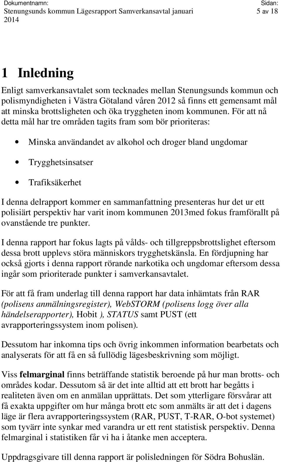 För att nå detta mål har tre områden tagits fram som bör prioriteras: Minska användandet av alkohol och droger bland ungdomar Trygghetsinsatser Trafiksäkerhet I denna delrapport kommer en