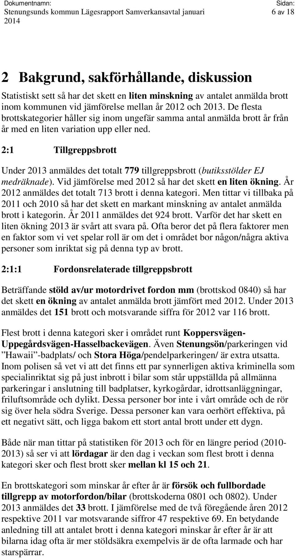 2:1 Tillgreppsbrott Under 2013 anmäldes det totalt 779 tillgreppsbrott (butiksstölder EJ medräknade). Vid jämförelse med 2012 så har det skett en liten ökning.