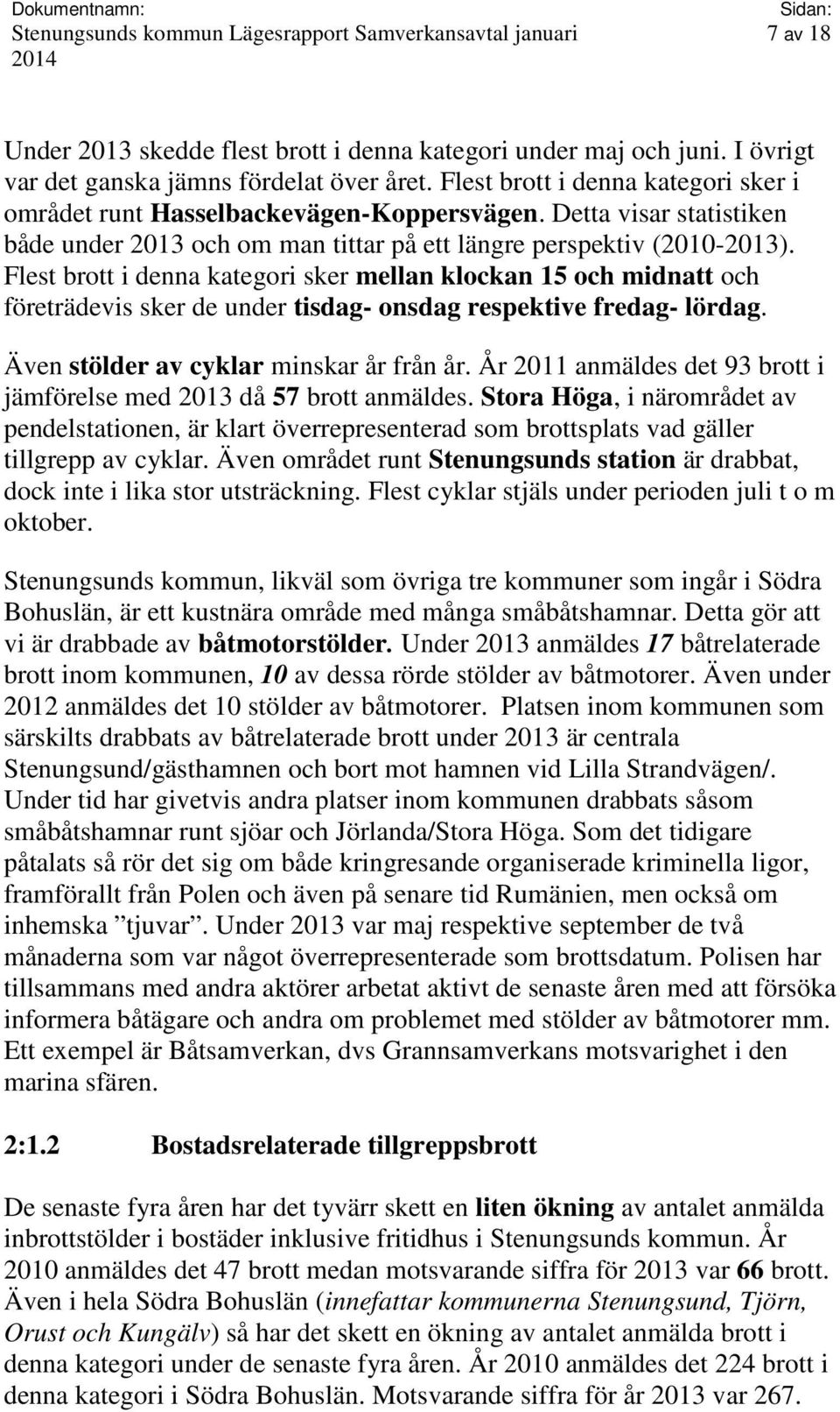 Flest brott i denna kategori sker mellan klockan 15 och midnatt och företrädevis sker de under tisdag- onsdag respektive fredag- lördag. Även stölder av cyklar minskar år från år.