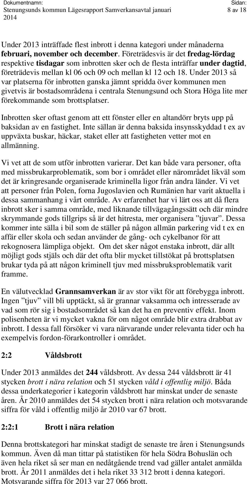 Under 2013 så var platserna för inbrotten ganska jämnt spridda över kommunen men givetvis är bostadsområdena i centrala Stenungsund och Stora Höga lite mer förekommande som brottsplatser.
