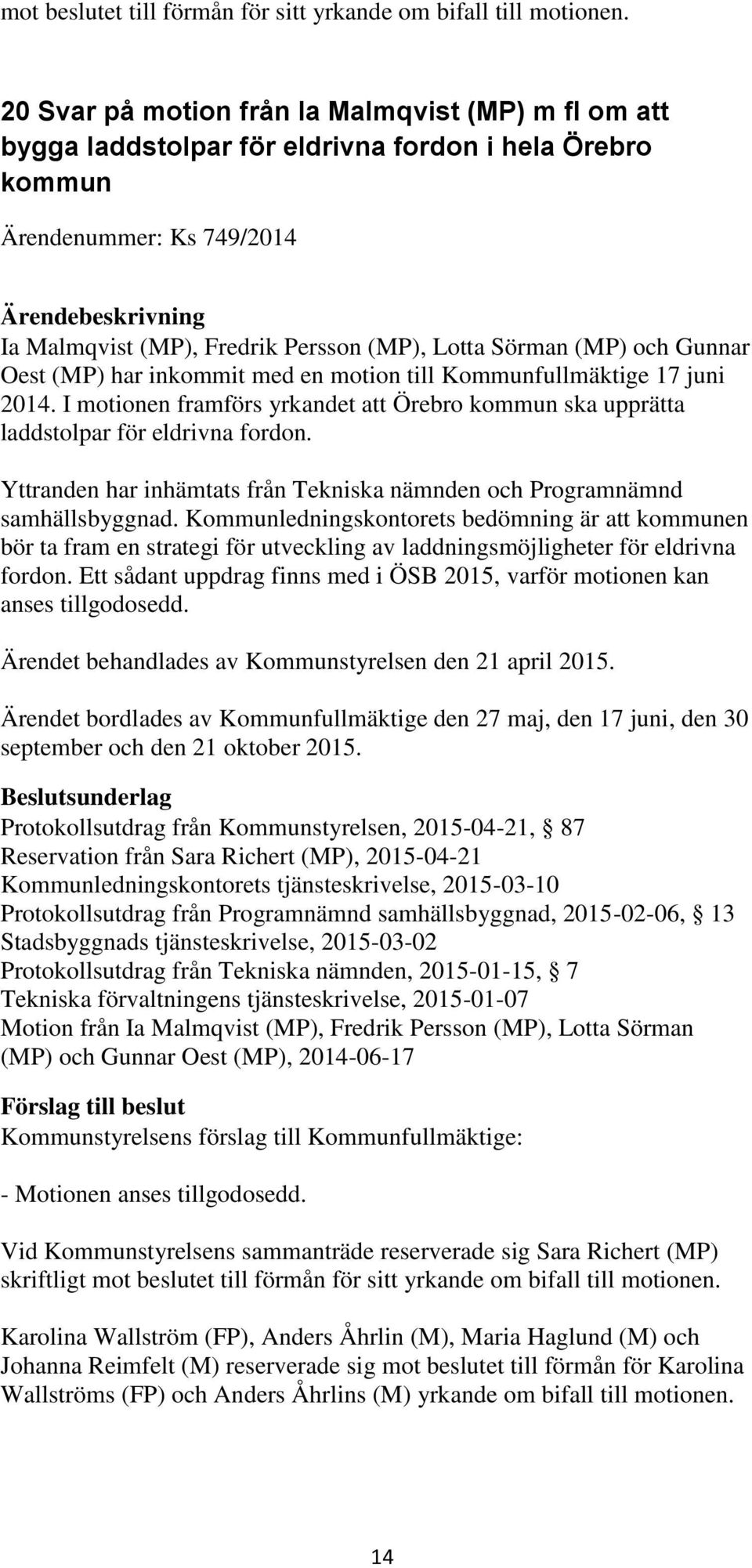 och Gunnar Oest (MP) har inkommit med en motion till Kommunfullmäktige 17 juni 2014. I motionen framförs yrkandet att Örebro kommun ska upprätta laddstolpar för eldrivna fordon.
