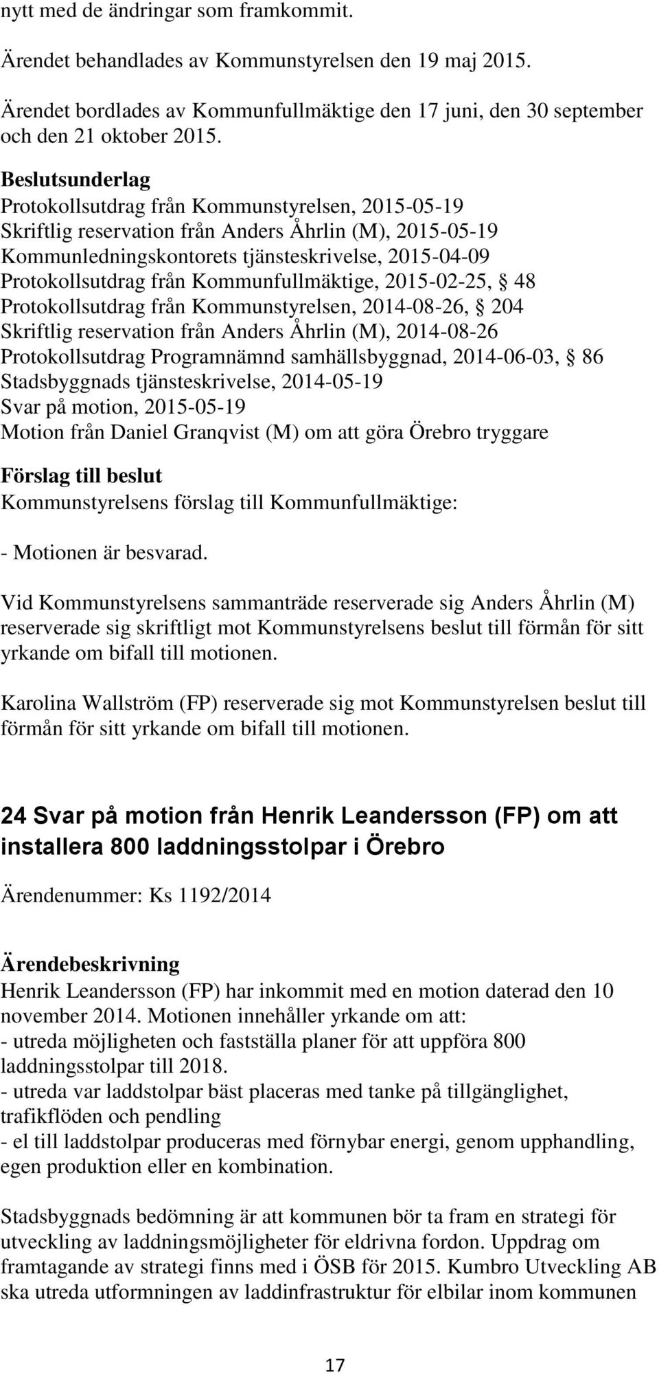 Kommunfullmäktige, 2015-02-25, 48 Protokollsutdrag från Kommunstyrelsen, 2014-08-26, 204 Skriftlig reservation från Anders Åhrlin (M), 2014-08-26 Protokollsutdrag Programnämnd samhällsbyggnad,