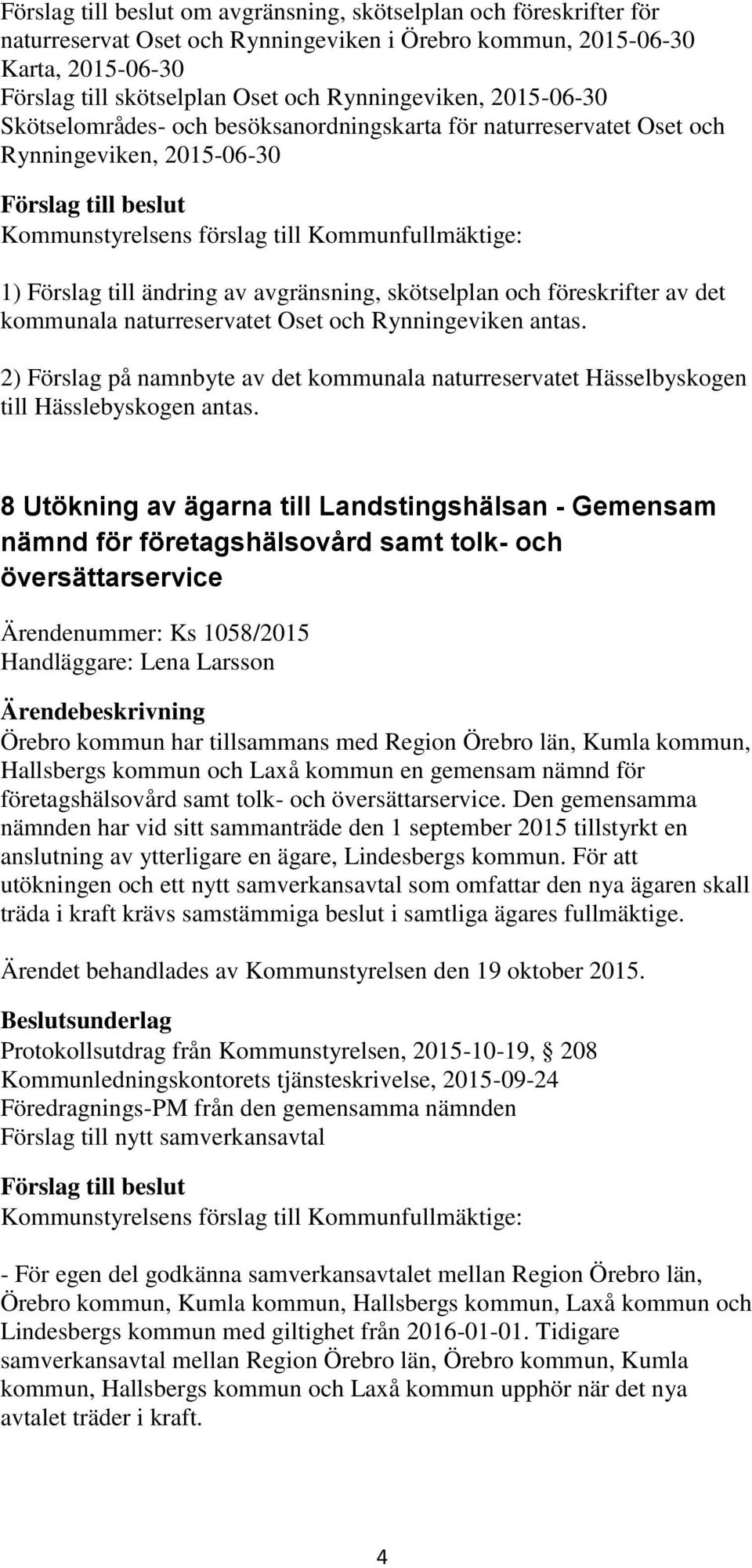 Oset och Rynningeviken antas. 2) Förslag på namnbyte av det kommunala naturreservatet Hässelbyskogen till Hässlebyskogen antas.