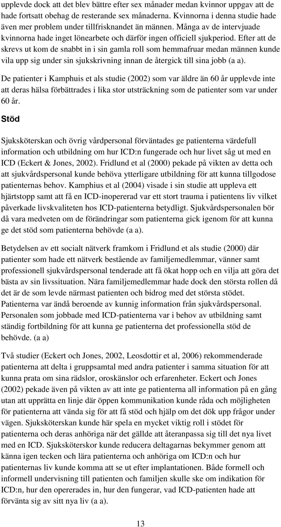 Efter att de skrevs ut kom de snabbt in i sin gamla roll som hemmafruar medan männen kunde vila upp sig under sin sjukskrivning innan de återgick till sina jobb (a a).