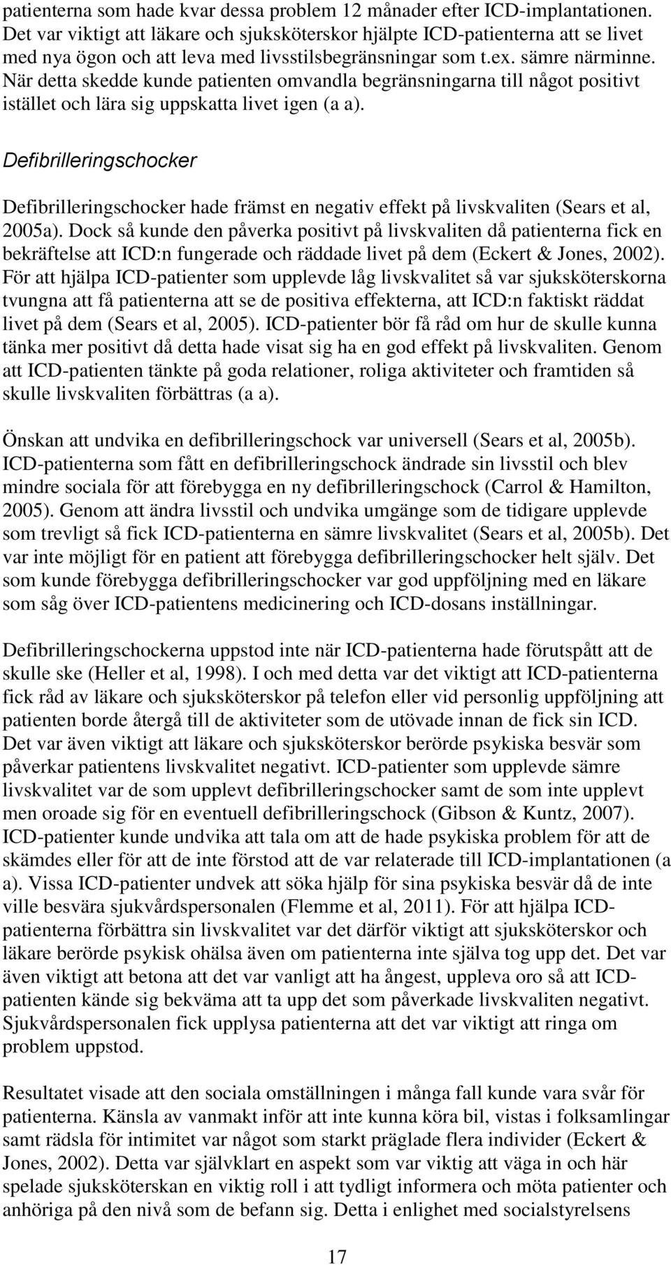 När detta skedde kunde patienten omvandla begränsningarna till något positivt istället och lära sig uppskatta livet igen (a a).