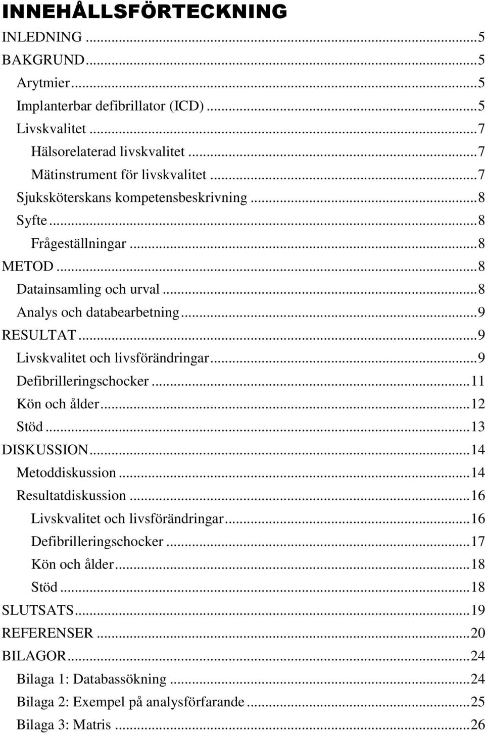 .. 9 Livskvalitet och livsförändringar... 9 Defibrilleringschocker... 11 Kön och ålder... 12 Stöd... 13 DISKUSSION... 14 Metoddiskussion... 14 Resultatdiskussion.