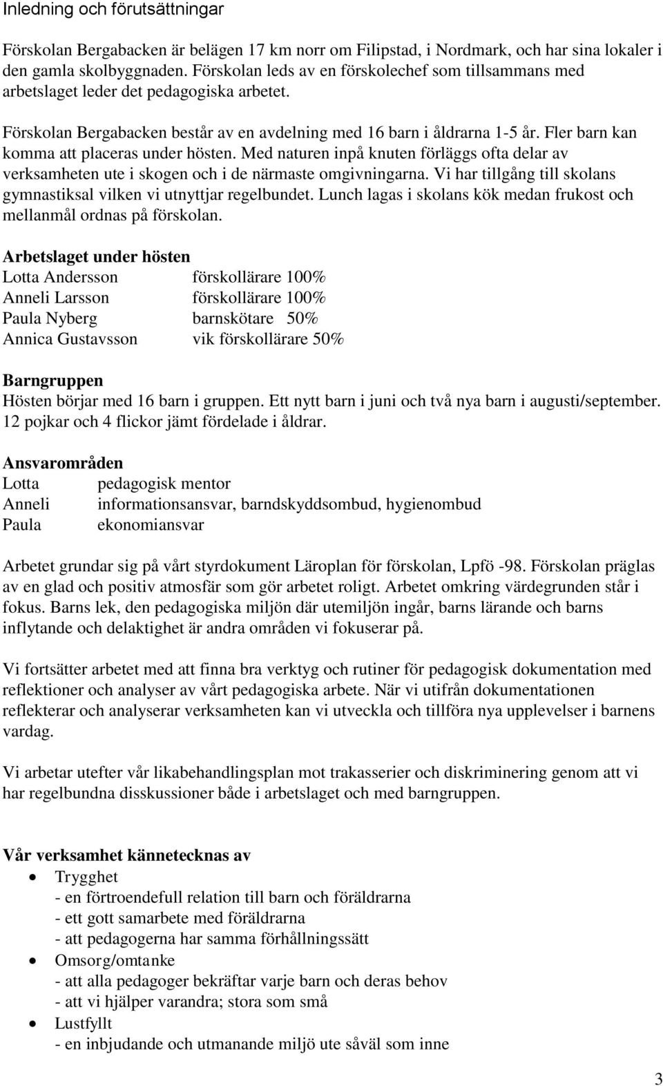 Fler barn kan komma att placeras under hösten. Med naturen inpå knuten förläggs ofta delar av verksamheten ute i skogen och i de närmaste omgivningarna.