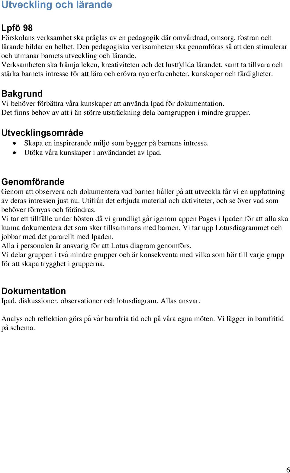 samt ta tillvara och stärka barnets intresse för att lära och erövra nya erfarenheter, kunskaper och färdigheter. Bakgrund Vi behöver förbättra våra kunskaper att använda Ipad för dokumentation.