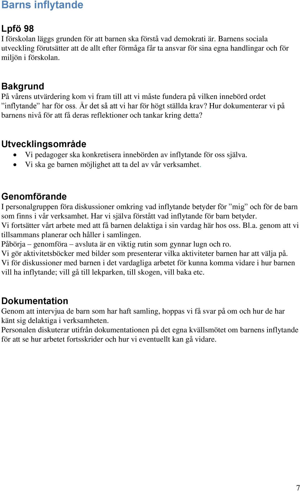 Bakgrund På vårens utvärdering kom vi fram till att vi måste fundera på vilken innebörd ordet inflytande har för oss. Är det så att vi har för högt ställda krav?