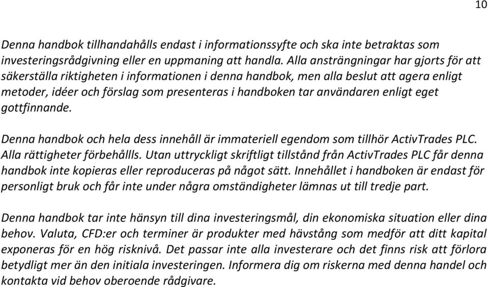 enligt eget gottfinnande. Denna handbok och hela dess innehåll är immateriell egendom som tillhör ActivTrades PLC. Alla rättigheter förbehållls.