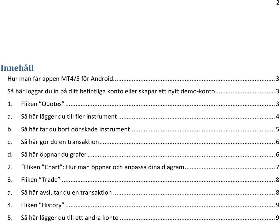 Så här gör du en transaktion... 6 d. Så här öppnar du grafer... 6 2. Fliken Chart : Hur man öppnar och anpassa dina diagram... 7 3.