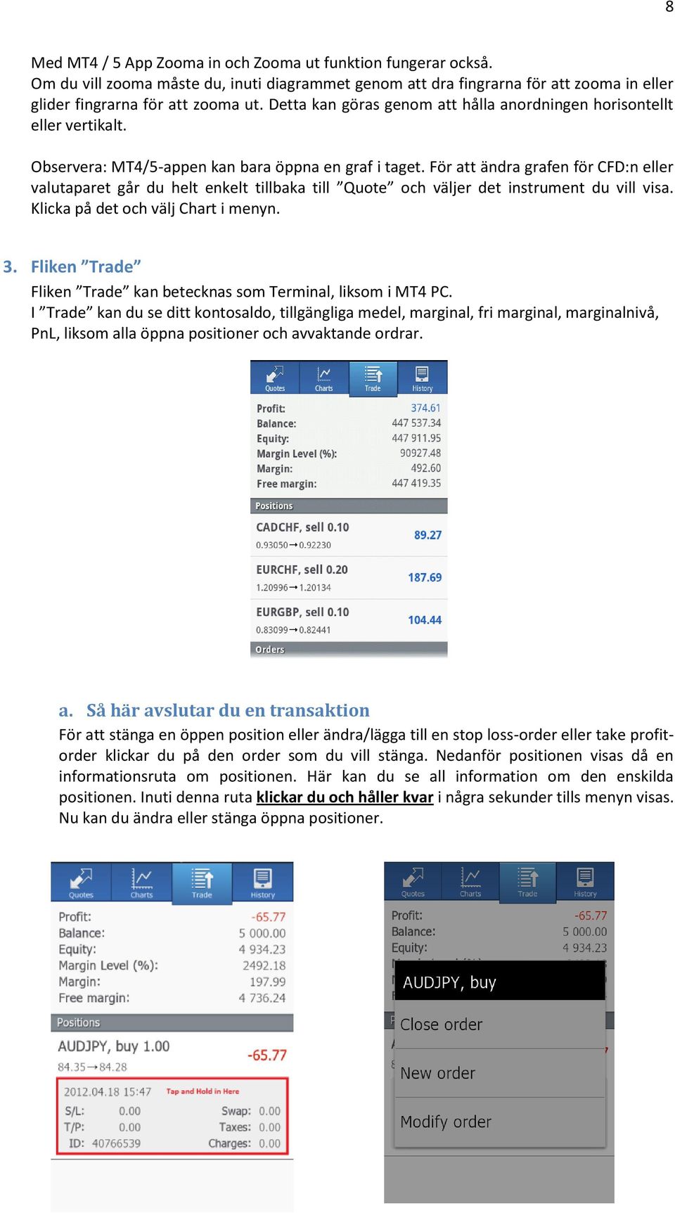 För att ändra grafen för CFD:n eller valutaparet går du helt enkelt tillbaka till Quote och väljer det instrument du vill visa. Klicka på det och välj Chart i menyn. 3.