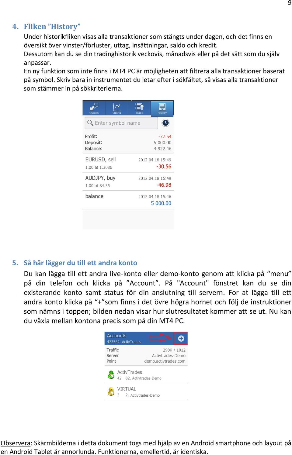 En ny funktion som inte finns i MT4 PC är möjligheten att filtrera alla transaktioner baserat på symbol.
