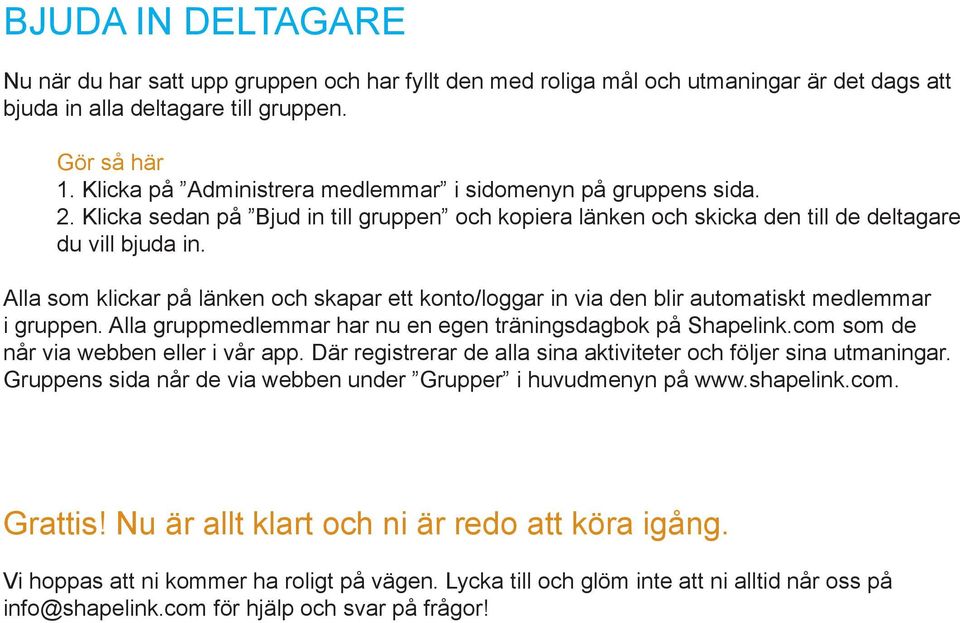 Alla som klickar på länken och skapar ett konto/loggar in via den blir automatiskt medlemmar i gruppen. Alla gruppmedlemmar har nu en egen träningsdagbok på Shapelink.