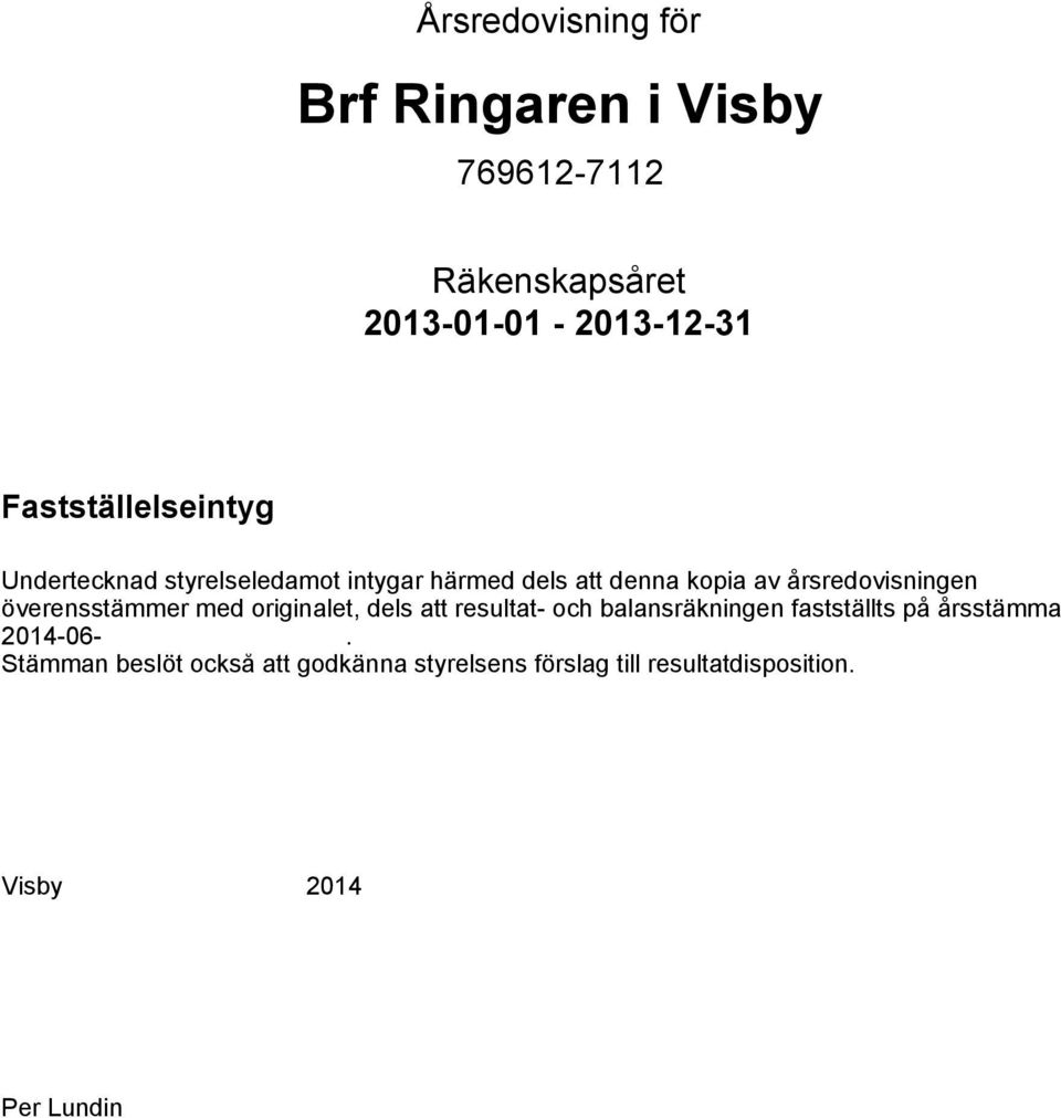 överensstämmer med originalet, dels att resultat- och balansräkningen fastställts på årsstämma