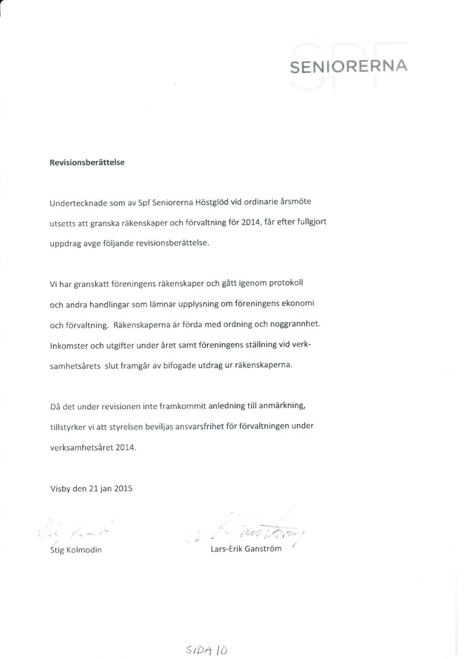 Räkenskaperna är förda med ordning och noggrannhet. lnkomster och utgifter under året samt foreningens ställning vid verksamhetsårets slut framgår av bifogade utdrag ur räkenskaperna.