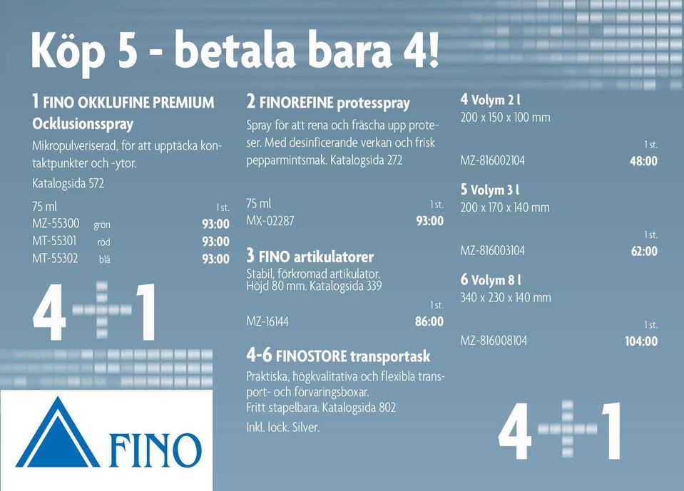 Katalogsida 272 75 ml 1 st. MX-02287 93:00 3 FINO artikulatorer Stabil, förkromad artikulator. Höjd 80 mm. Katalogsida 339 1 st.