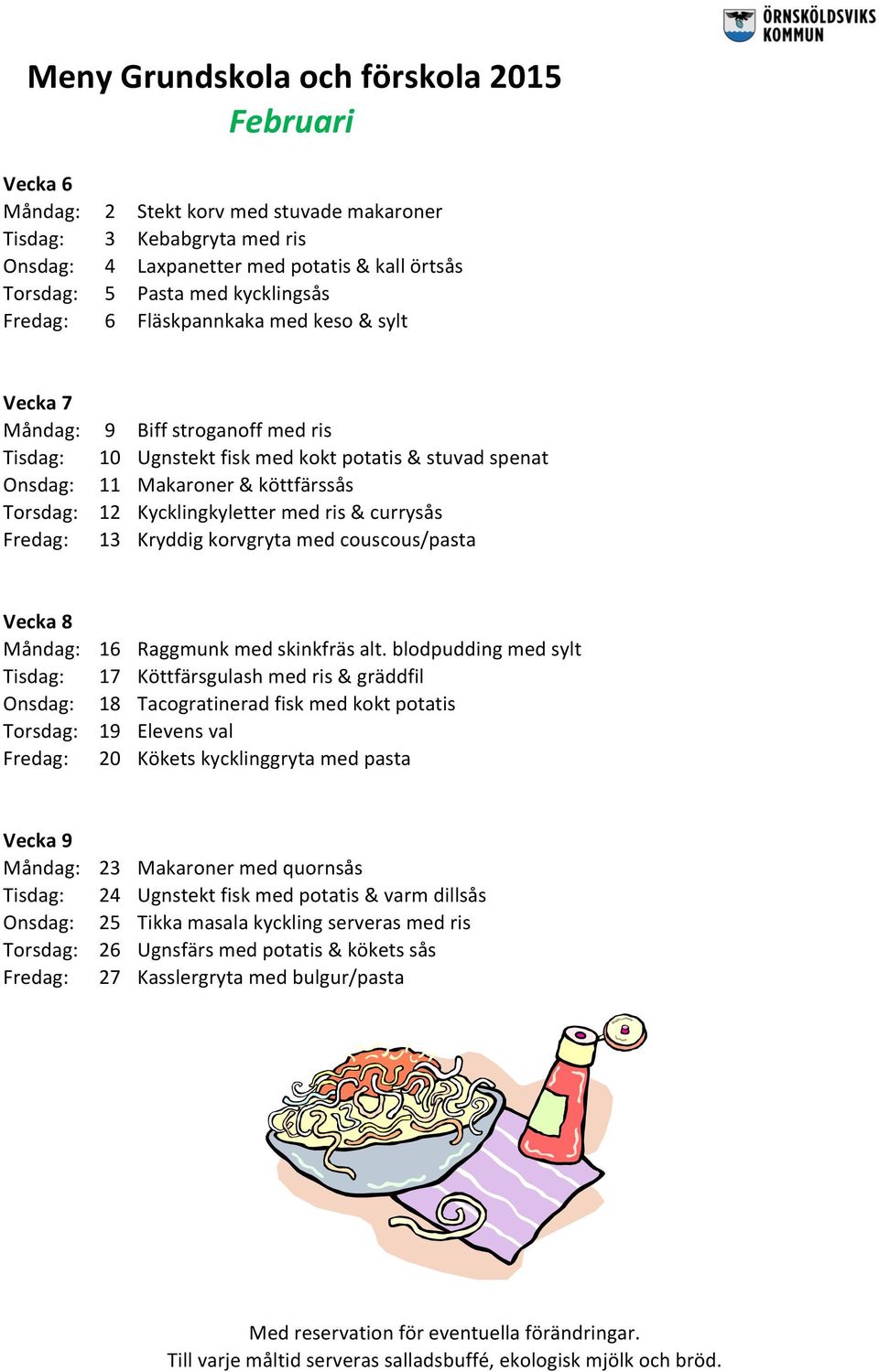 Fredag: 13 Kryddig korvgryta med couscous/pasta Vecka 8 Måndag: 16 Raggmunk med skinkfräs alt.