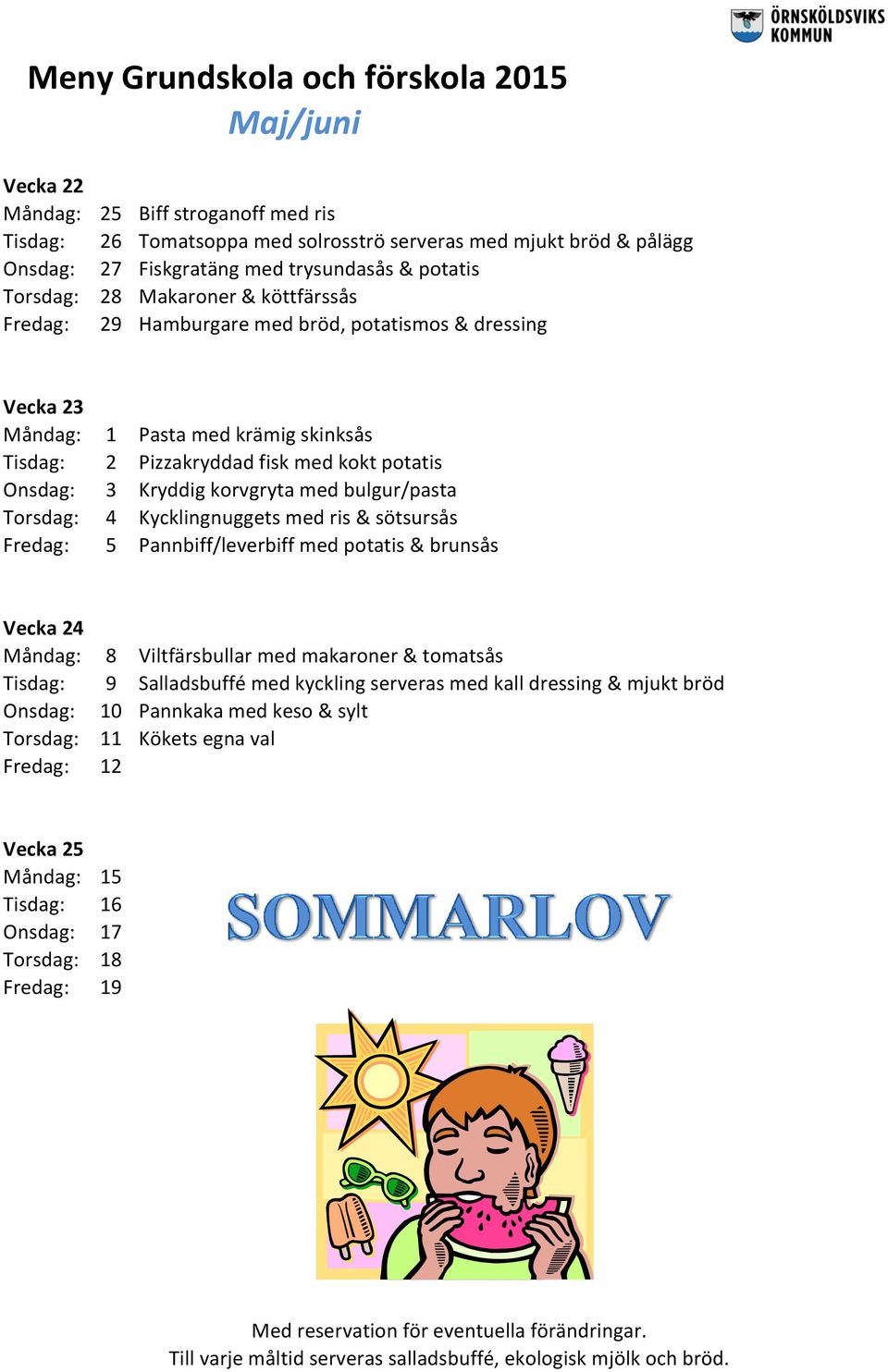 korvgryta med bulgur/pasta Torsdag: 4 Kycklingnuggets med ris & sötsursås Fredag: 5 Pannbiff/leverbiff med potatis & brunsås Vecka 24 Måndag: 8 Viltfärsbullar med makaroner & tomatsås Tisdag: