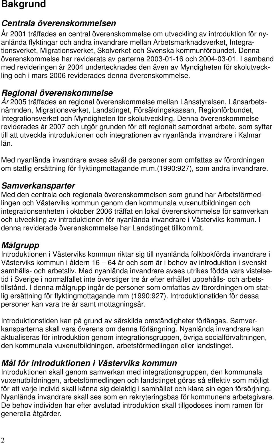 I samband med revideringen år 2004 undertecknades den även av Myndigheten för skolutveckling och i mars 2006 reviderades denna överenskommelse.