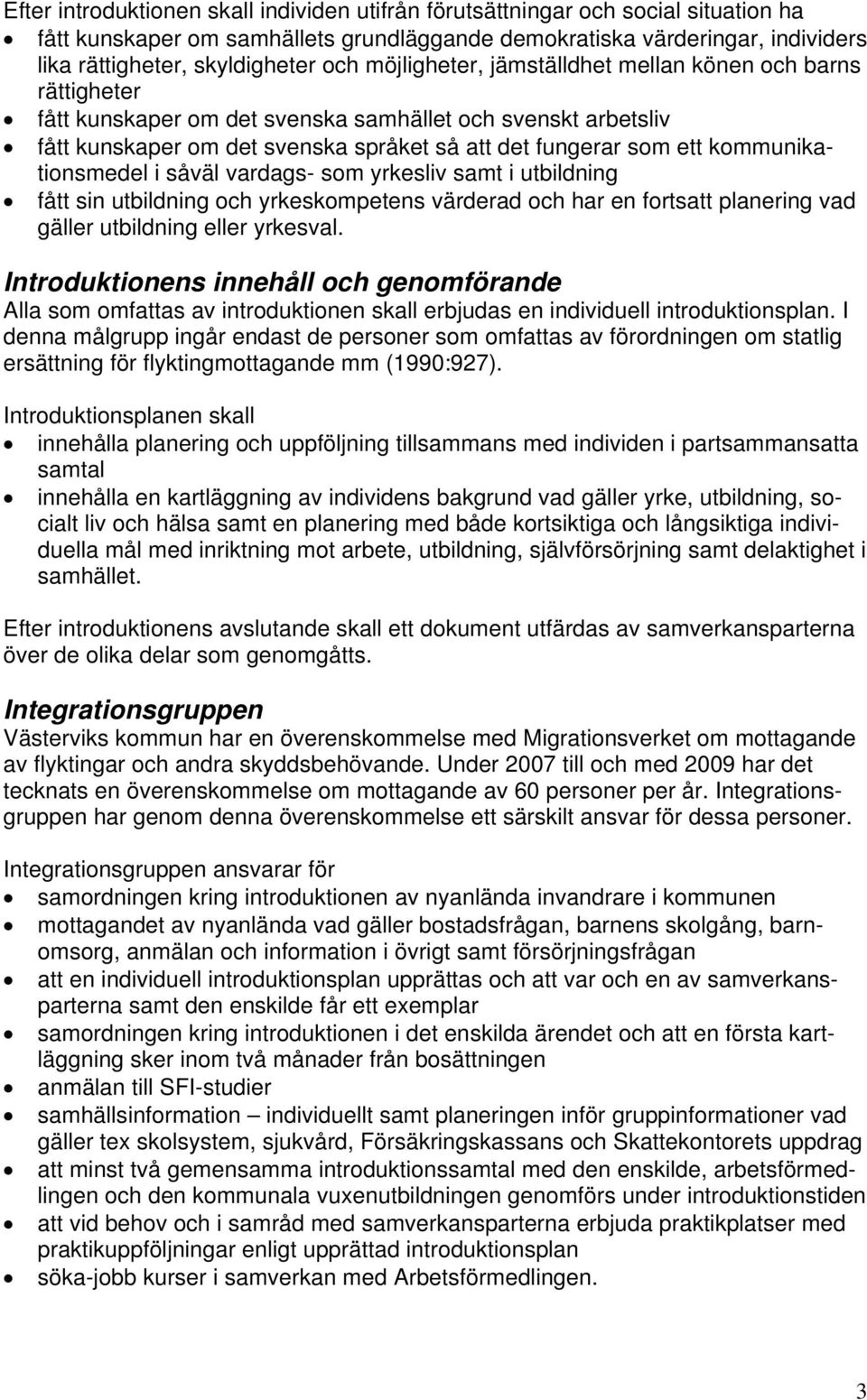 kommunikationsmedel i såväl vardags- som yrkesliv samt i utbildning fått sin utbildning och yrkeskompetens värderad och har en fortsatt planering vad gäller utbildning eller yrkesval.