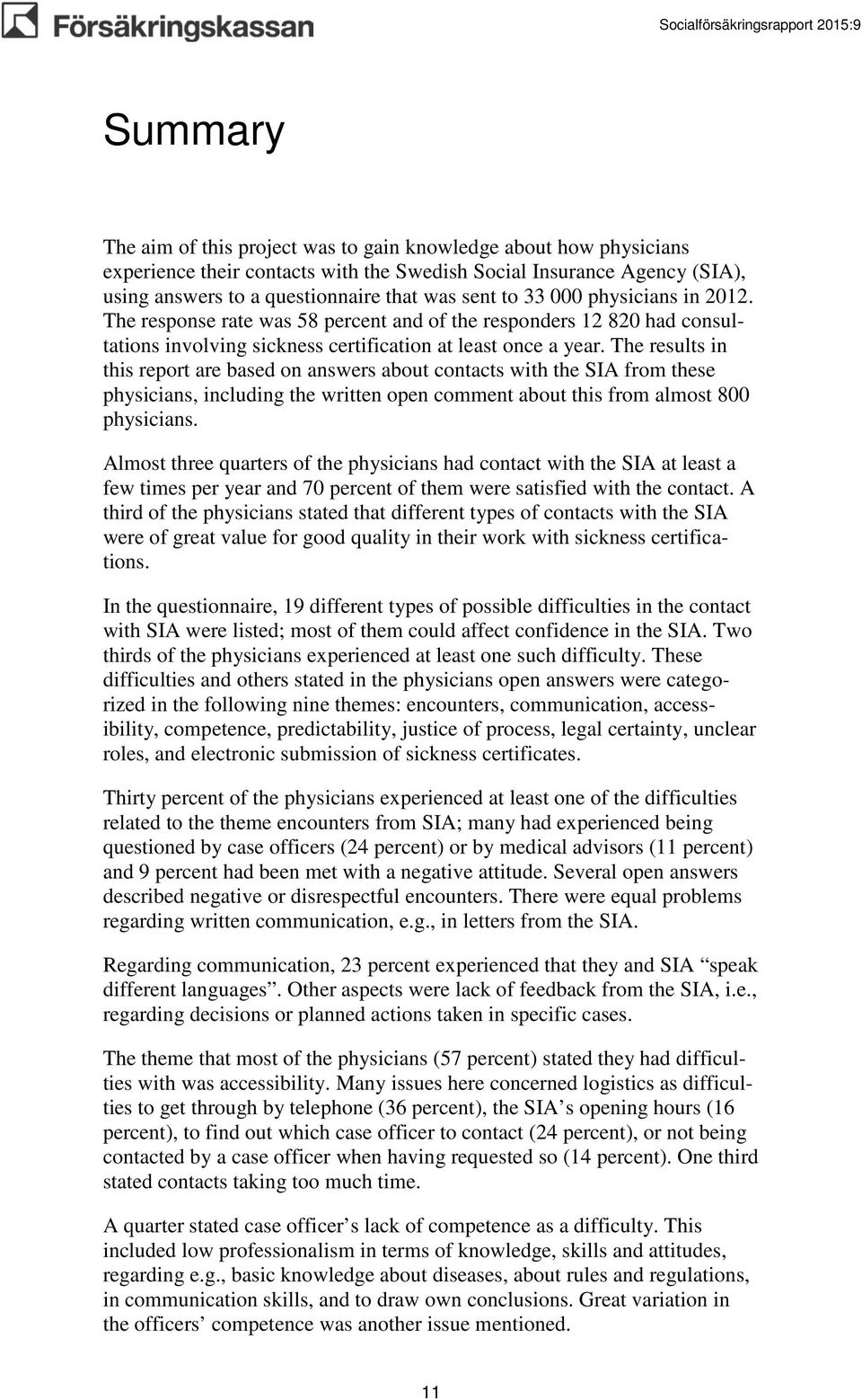 The results in this report are based on answers about contacts with the SIA from these physicians, including the written open comment about this from almost 800 physicians.