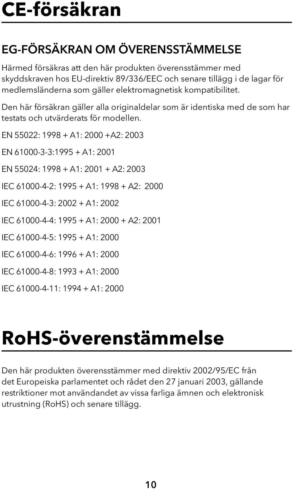 EN 55022: 1998 + A1: 2000 +A2: 2003 EN 61000-3-3:1995 + A1: 2001 EN 55024: 1998 + A1: 2001 + A2: 2003 IEC 61000-4-2: 1995 + A1: 1998 + A2: 2000 IEC 61000-4-3: 2002 + A1: 2002 IEC 61000-4-4: 1995 +