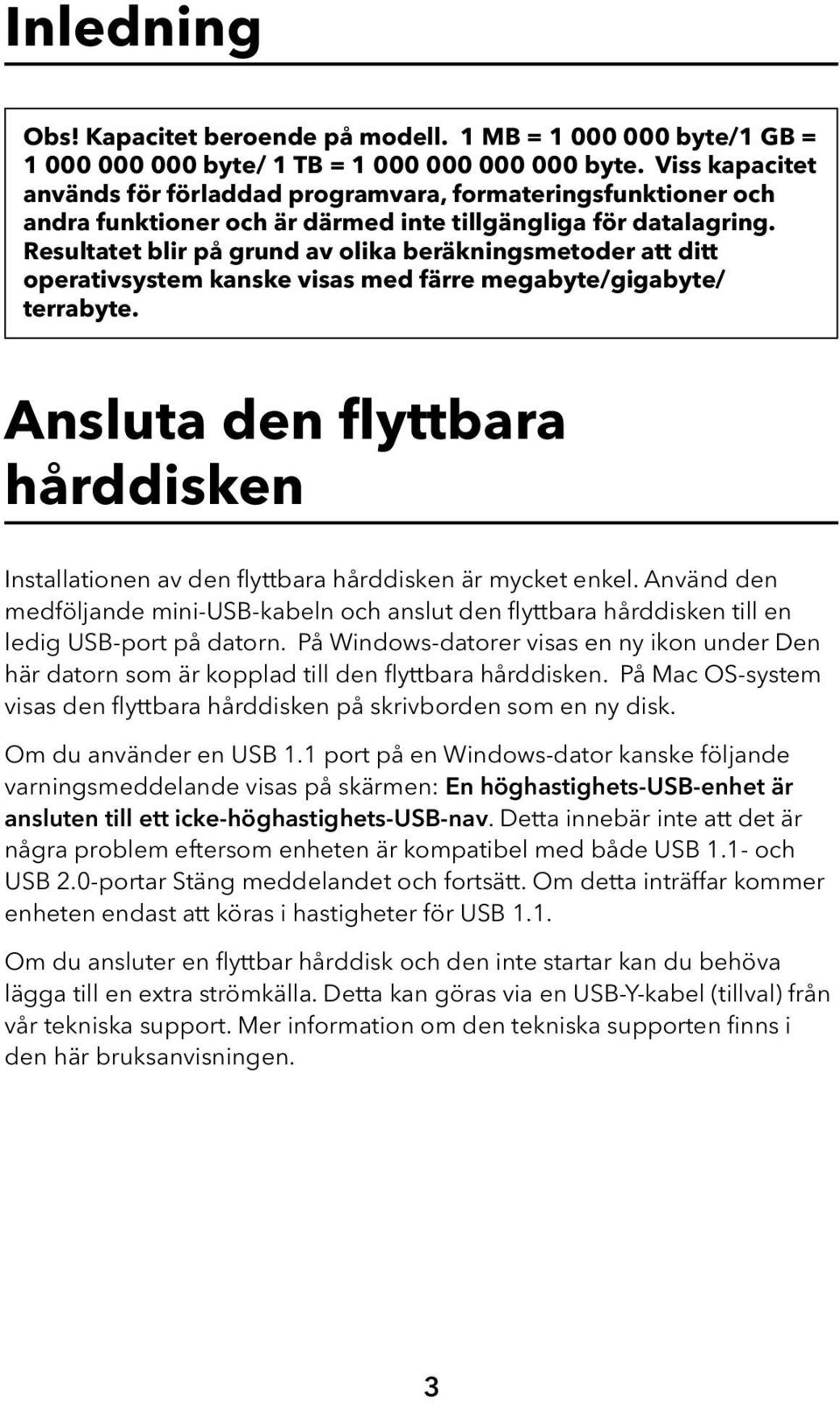 Resultatet blir på grund av olika beräkningsmetoder att ditt operativsystem kanske visas med färre megabyte/gigabyte/ terrabyte.