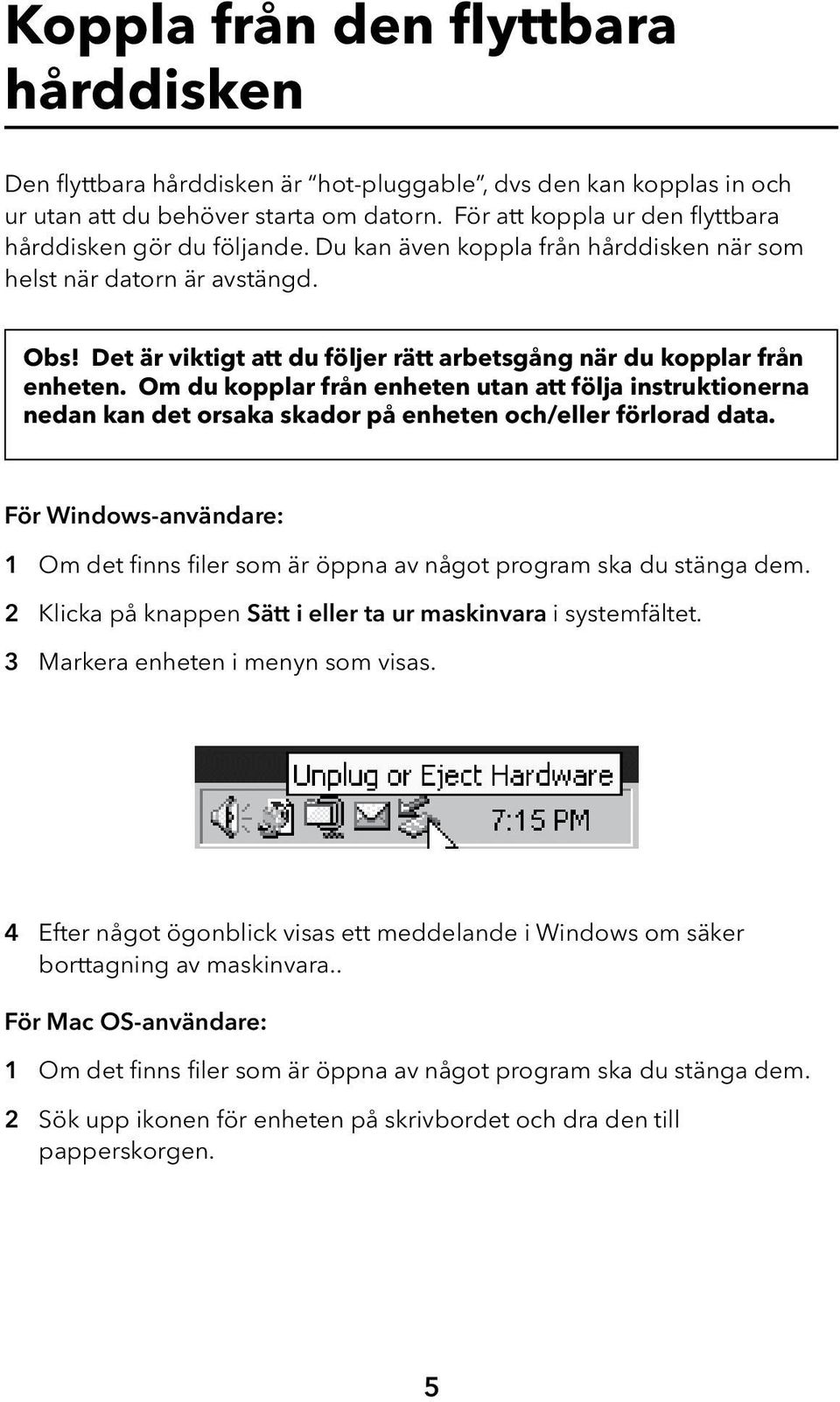 Det är viktigt att du följer rätt arbetsgång när du kopplar från enheten. Om du kopplar från enheten utan att följa instruktionerna nedan kan det orsaka skador på enheten och/eller förlorad data.