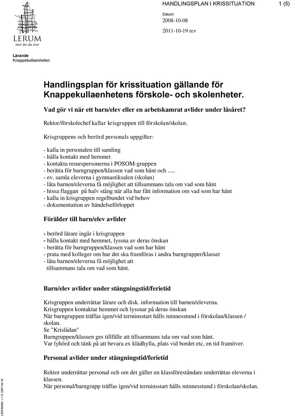 Vad gör vi när ett barn/elev eller en arbetskamrat avlider under läsåret? Rektor/förskolechef kallar krisgruppen till förskolan/skolan.