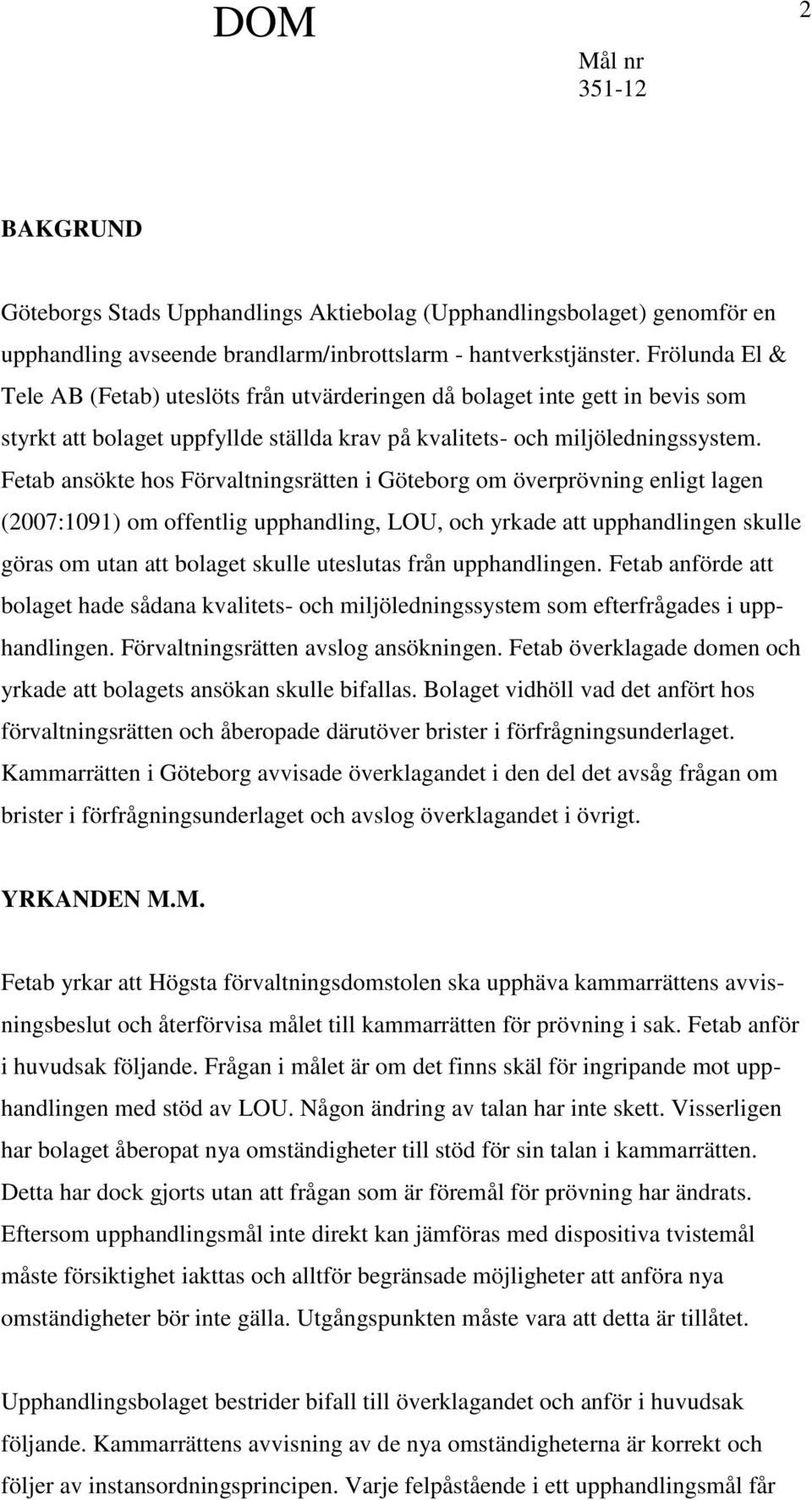Fetab ansökte hos Förvaltningsrätten i Göteborg om överprövning enligt lagen (2007:1091) om offentlig upphandling, LOU, och yrkade att upphandlingen skulle göras om utan att bolaget skulle uteslutas