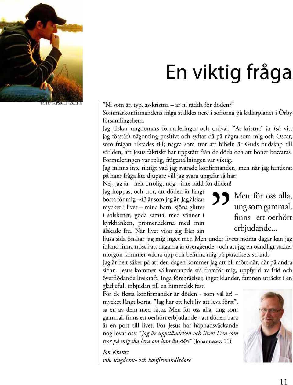 As-kristna är (så vitt jag förstår) någonting positivt och syftar då på några som mig och Oscar, som frågan riktades till; några som tror att bibeln är Guds budskap till världen, att Jesus faktiskt