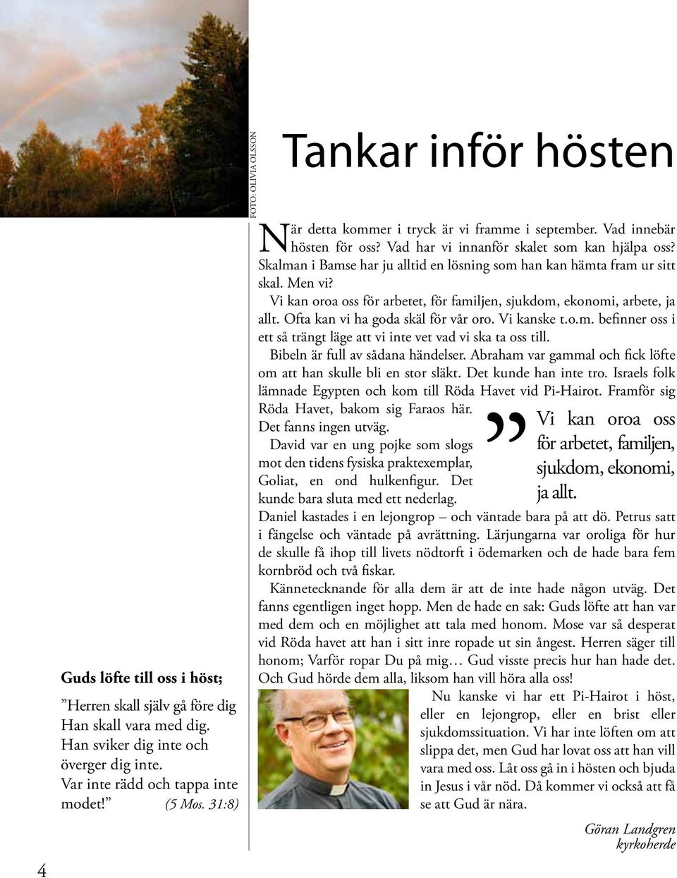 Skalman i Bamse har ju alltid en lösning som han kan hämta fram ur sitt skal. Men vi? Vi kan oroa oss för arbetet, för familjen, sjukdom, ekonomi, arbete, ja allt.