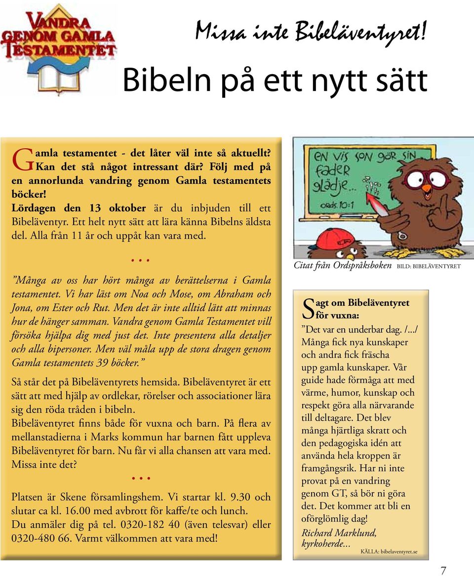 Alla från 11 år och uppåt kan vara med. Många av oss har hört många av berättelserna i Gamla testamentet. Vi har läst om Noa och Mose, om Abraham och Jona, om Ester och Rut.
