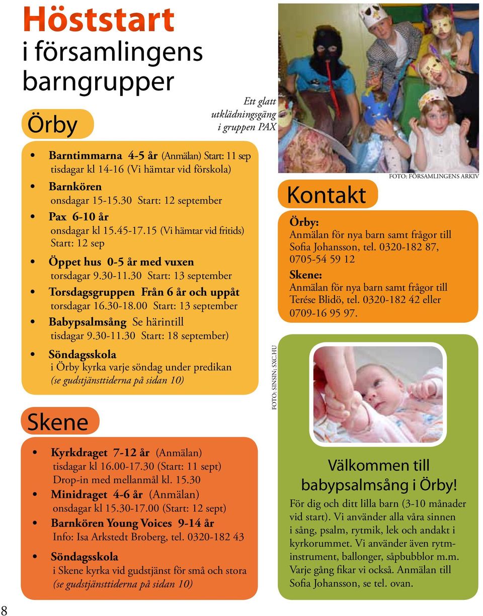 30 Start: 13 september Torsdagsgruppen Från 6 år och uppåt torsdagar 16.30-18.00 Start: 13 september Babypsalmsång Se härintill tisdagar 9.30-11.