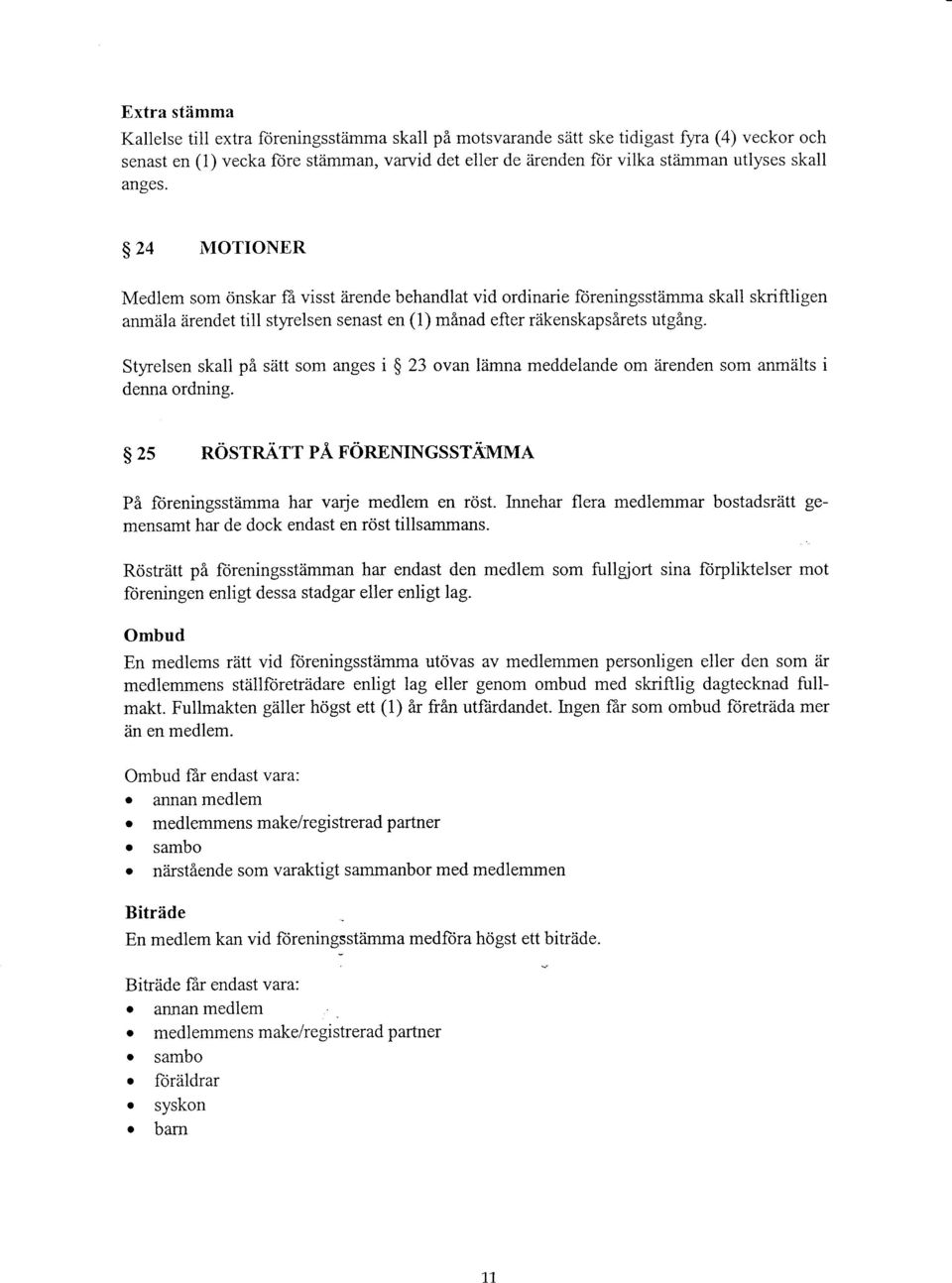 s 24 MOTIONER Medlem som cinskar fl visst drende behandlat vid ordinarie ftireningsstzimma skall skriftligen anmdla Srendet till stlrelsen senast en (1) minad efter rdkenskapsirets utging.