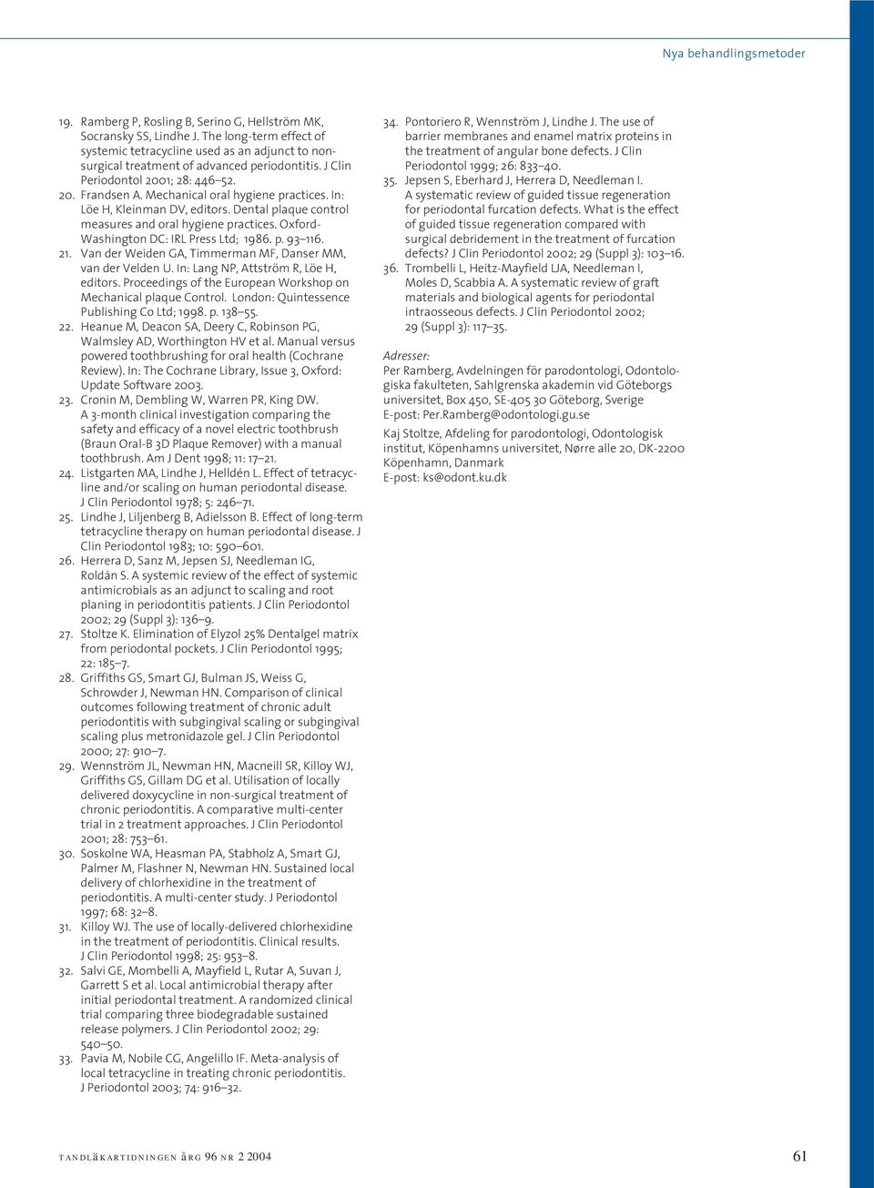 Mechanical oral hygiene practices. In: Löe H, Kleinman DV, editors. Dental plaque control measures and oral hygiene practices. Oxford- Washington DC: IRL Press Ltd; 1986. p. 93 116. 21.